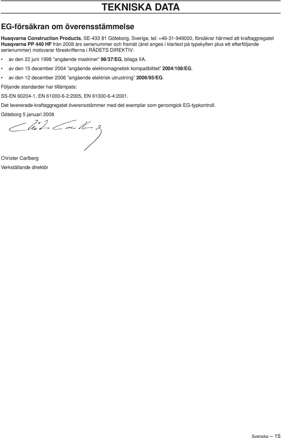 av den 15 december 2004 angående elektromagnetisk kompatibilitet 2004/108/EG. av den 12 december 2006 angående elektrisk utrustning 2006/95/EG.