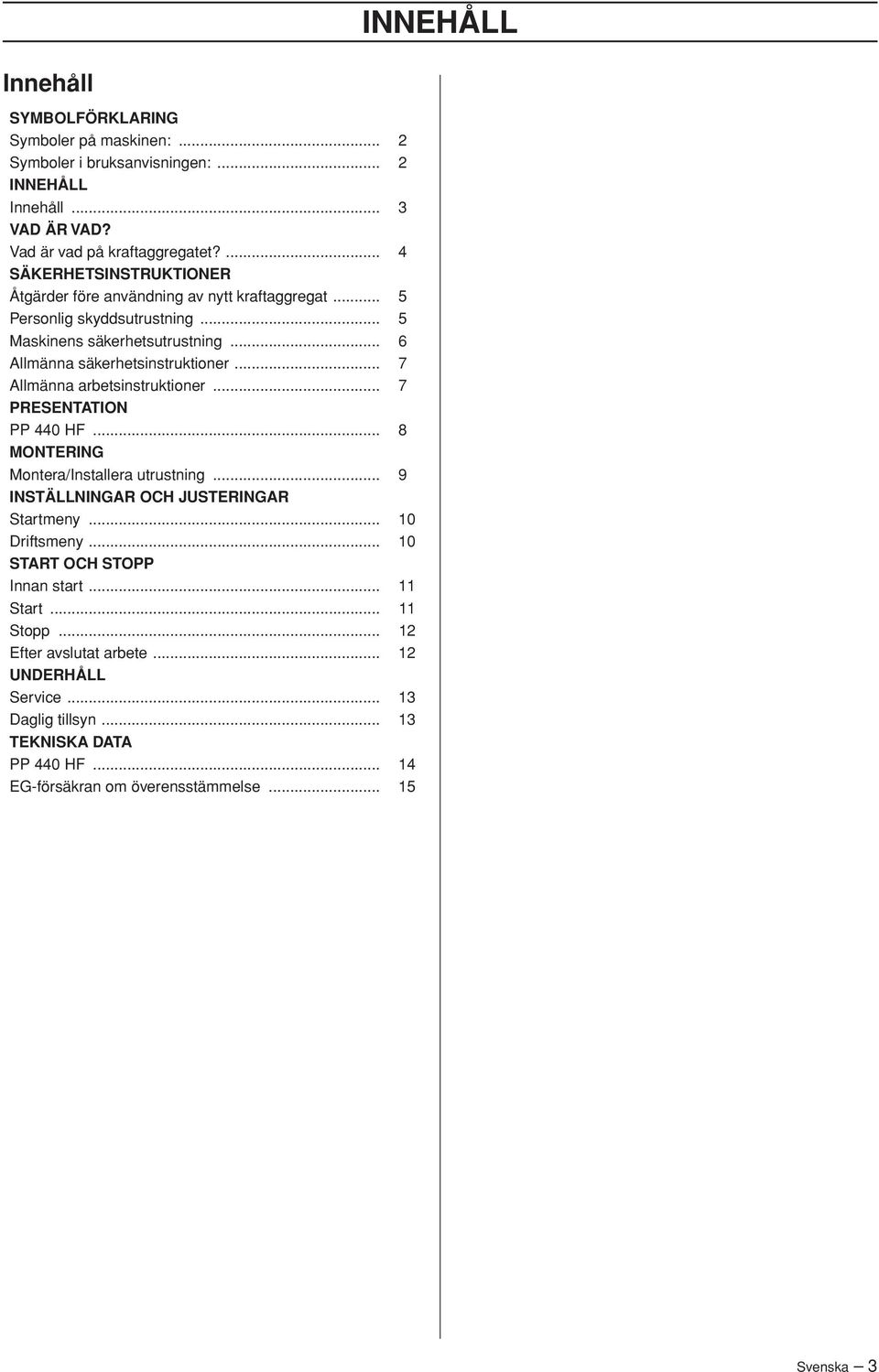 .. 7 Allmänna arbetsinstruktioner... 7 PRESENTATION PP 440 HF... 8 MONTERING Montera/Installera utrustning... 9 INSTÄLLNINGAR OCH JUSTERINGAR Startmeny... 10 Driftsmeny.