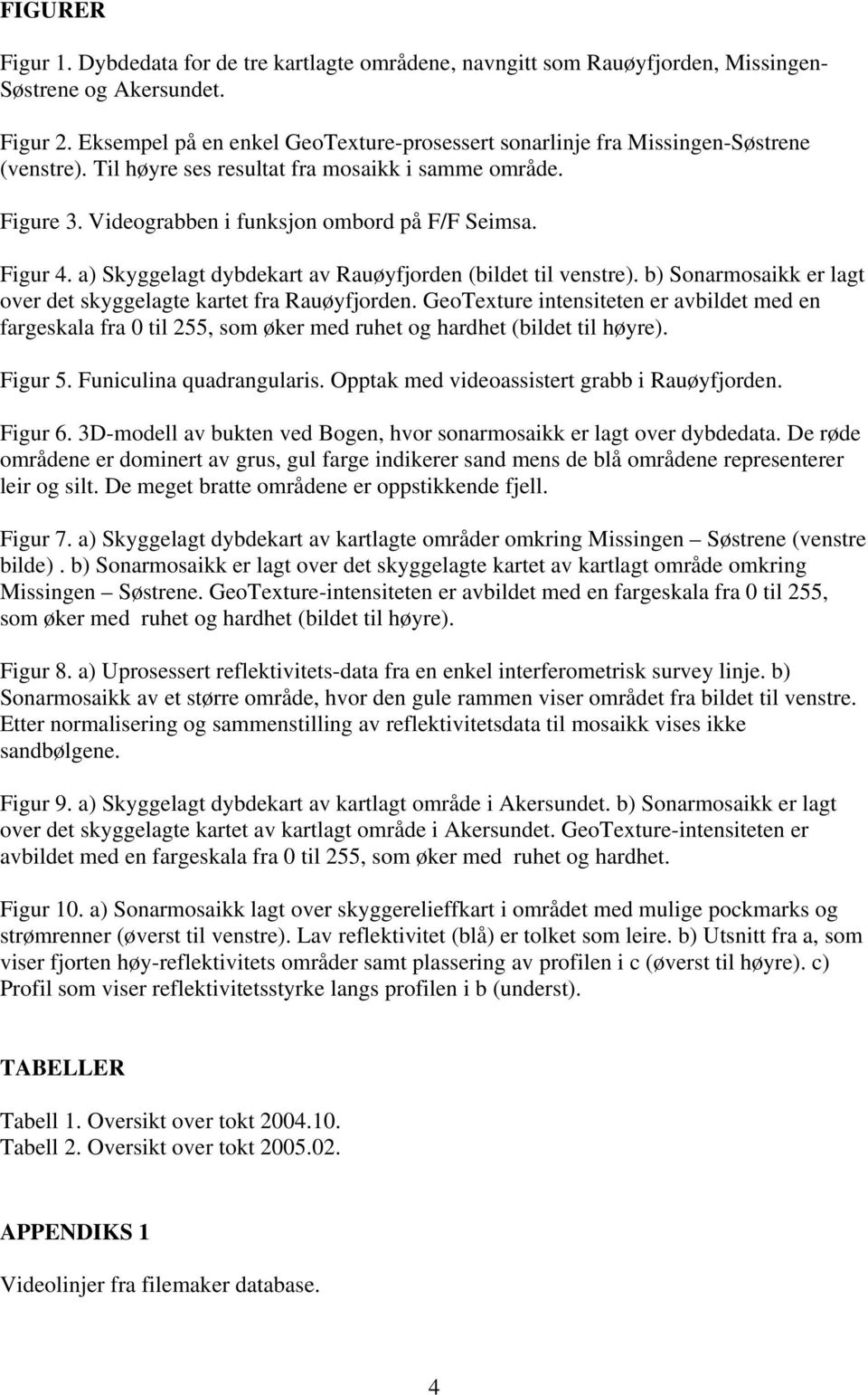 Figur 4. a) Skyggelagt dybdekart av Rauøyfjorden (bildet til venstre). b) Sonarmosaikk er lagt over det skyggelagte kartet fra Rauøyfjorden.