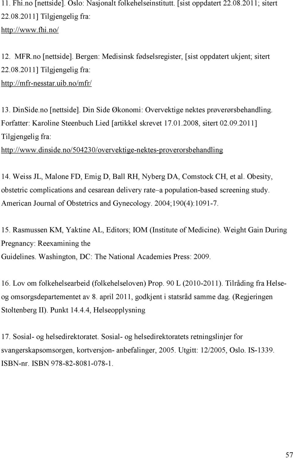 01.2008, sitert 02.09.2011] Tilgjengelig fra: http://www.dinside.no/504230/overvektige-nektes-proverorsbehandling 14. Weiss JL, Malone FD, Emig D, Ball RH, Nyberg DA, Comstock CH, et al.