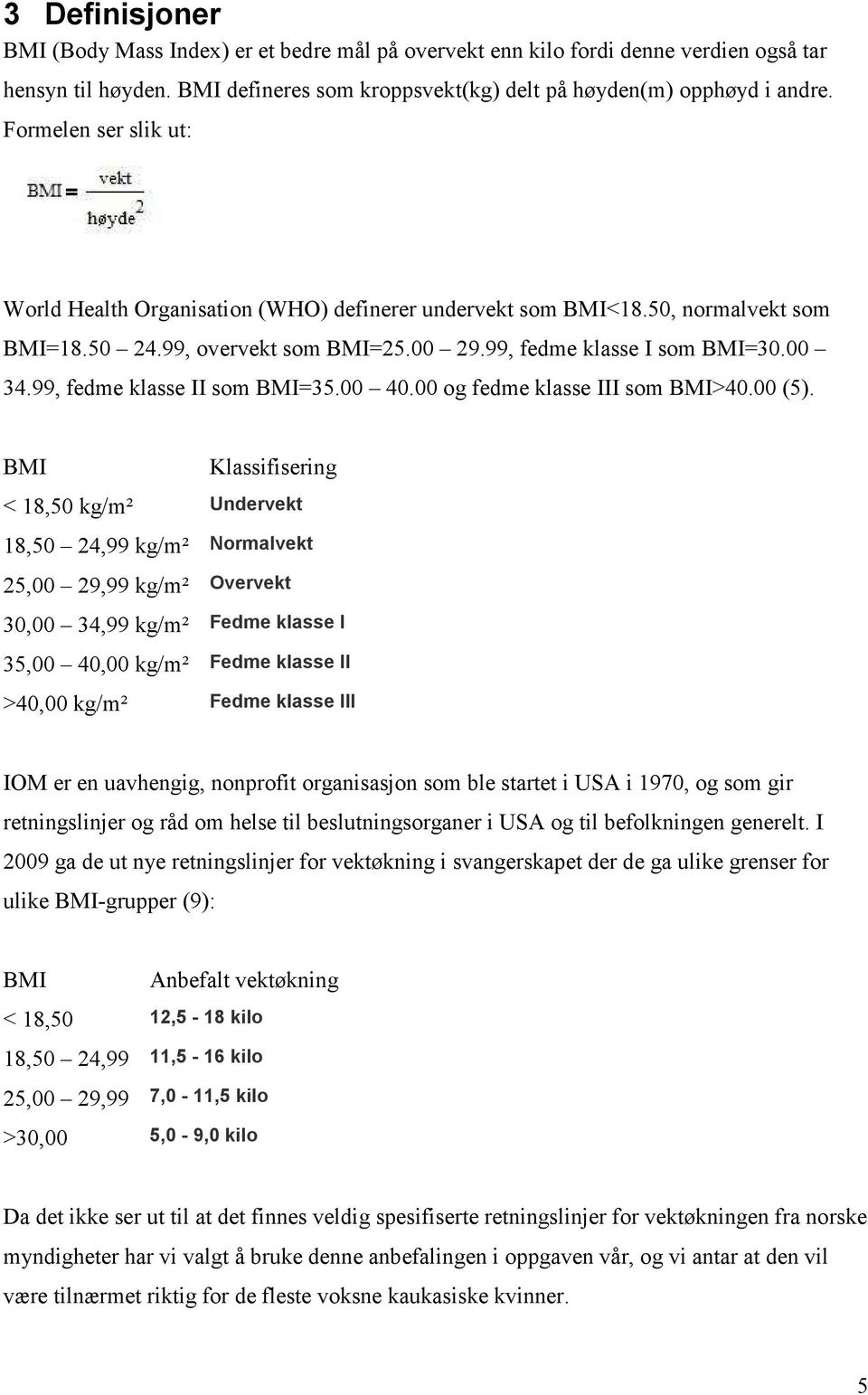 99, fedme klasse II som BMI=35.00 40.00 og fedme klasse III som BMI>40.00 (5).