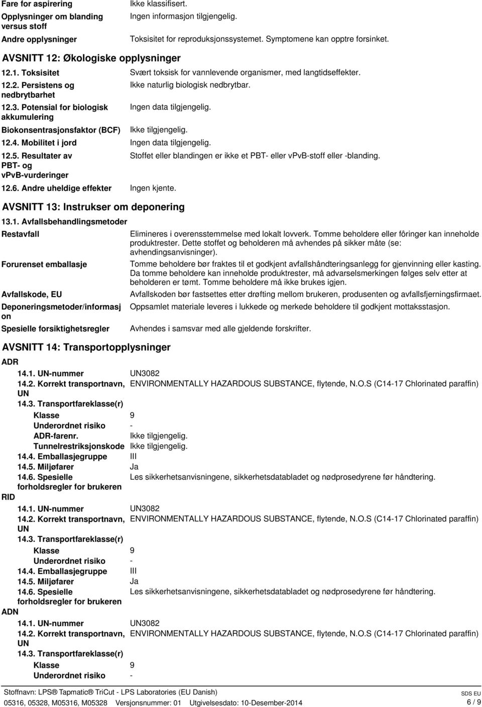 Potensial for biologisk akkumulering Biokonsentrasjonsfaktor (BCF) Ikke naturlig biologisk nedbrytbar. Ingen data tilgjengelig. 12.4. Mobilitet i jord Ingen data tilgjengelig. 12.5.