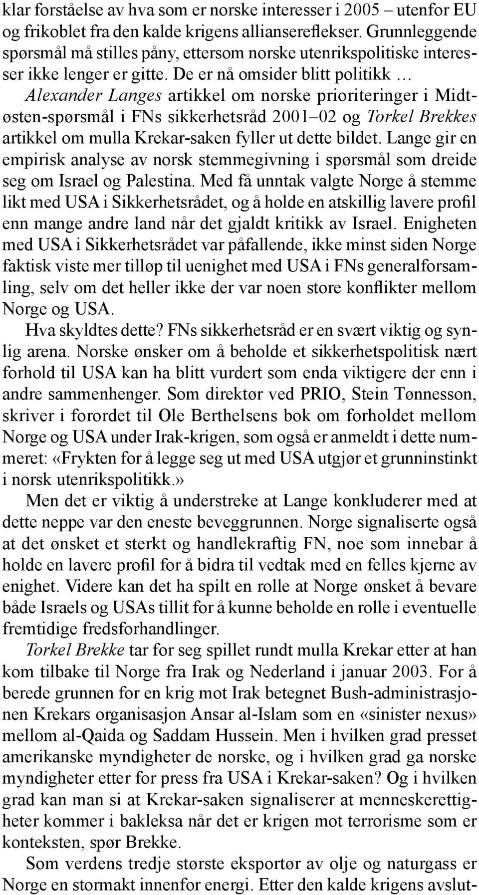 De er nå omsider blitt politikk Alexander Langes artikkel om norske prioriteringer i Midtøsten-spørsmål i FNs sikkerhetsråd 2001 02 og Torkel Brekkes artikkel om mulla Krekar-saken fyller ut dette