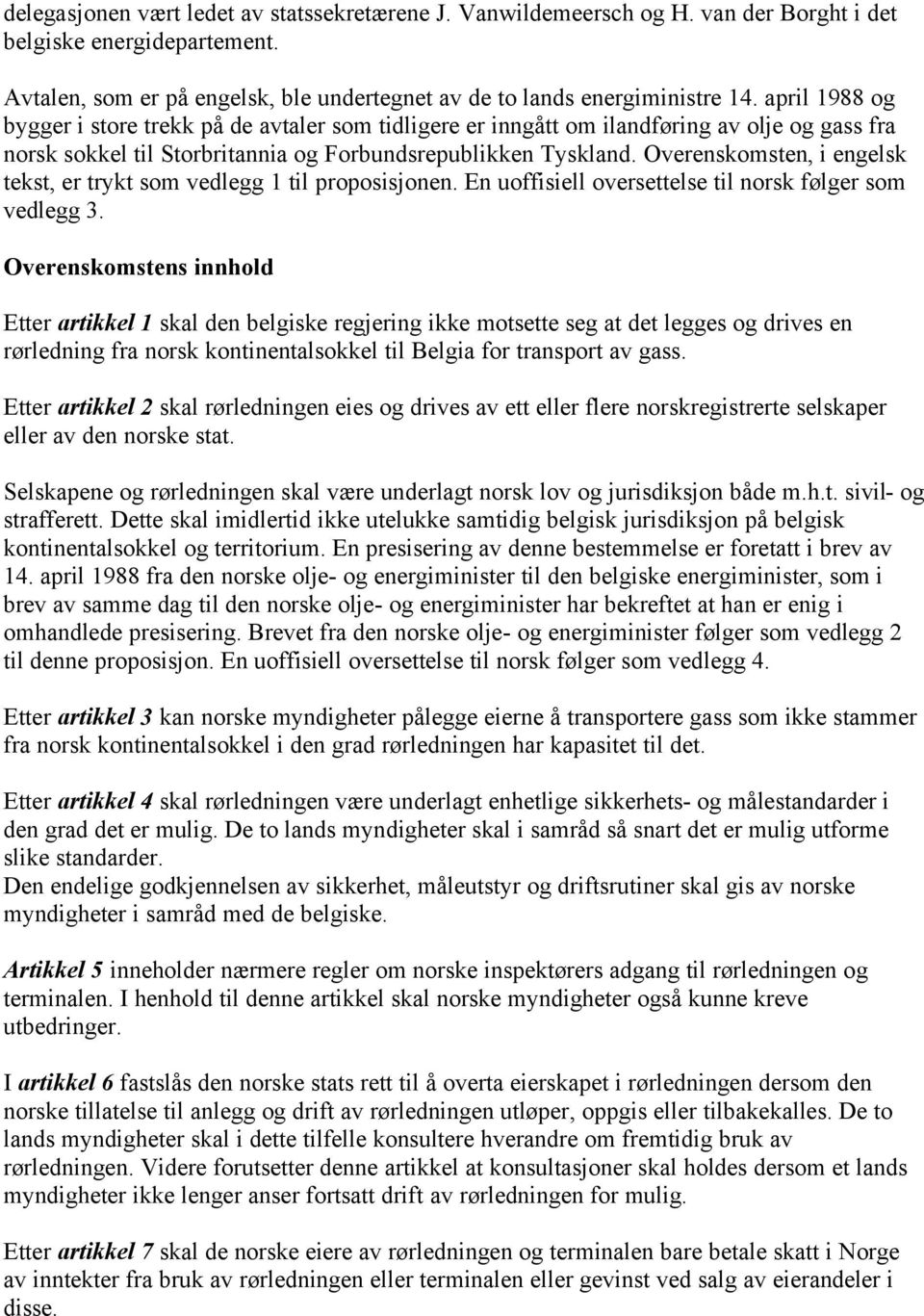 Overenskomsten, i engelsk tekst, er trykt som vedlegg 1 til proposisjonen. En uoffisiell oversettelse til norsk følger som vedlegg 3.