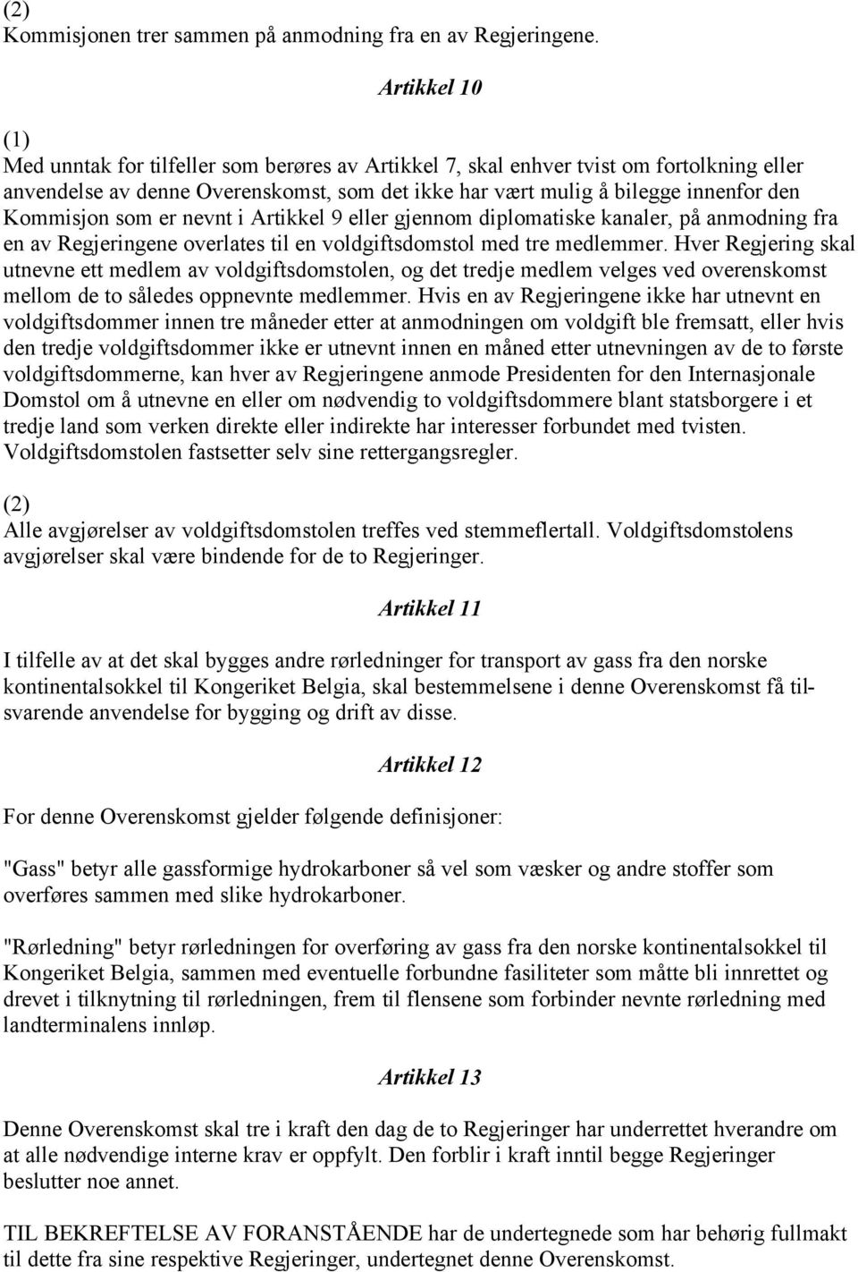 som er nevnt i Artikkel 9 eller gjennom diplomatiske kanaler, på anmodning fra en av Regjeringene overlates til en voldgiftsdomstol med tre medlemmer.