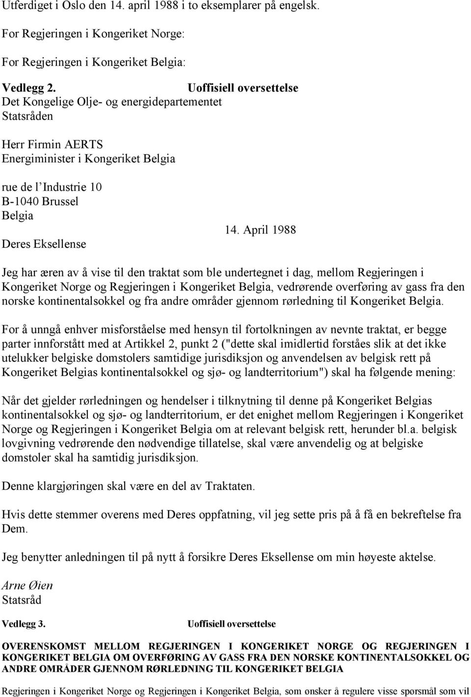 April 1988 Jeg har æren av å vise til den traktat som ble undertegnet i dag, mellom Regjeringen i Kongeriket Norge og Regjeringen i Kongeriket Belgia, vedrørende overføring av gass fra den norske