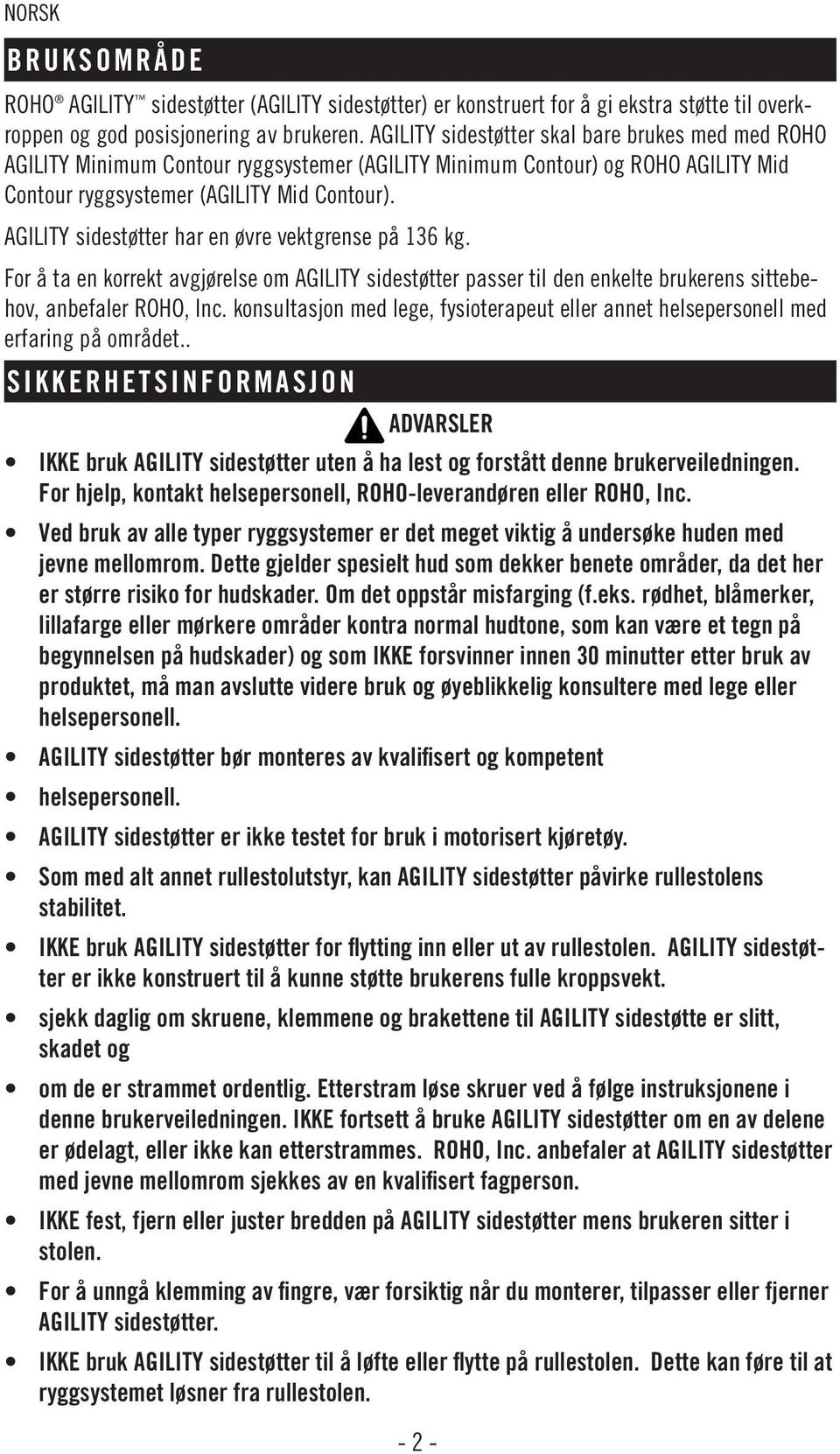 AGILITY sidestøtter har en øvre vektgrense på 136 kg. For å ta en korrekt avgjørelse om AGILITY sidestøtter passer til den enkelte brukerens sittebehov, anbefaler ROHO, Inc.
