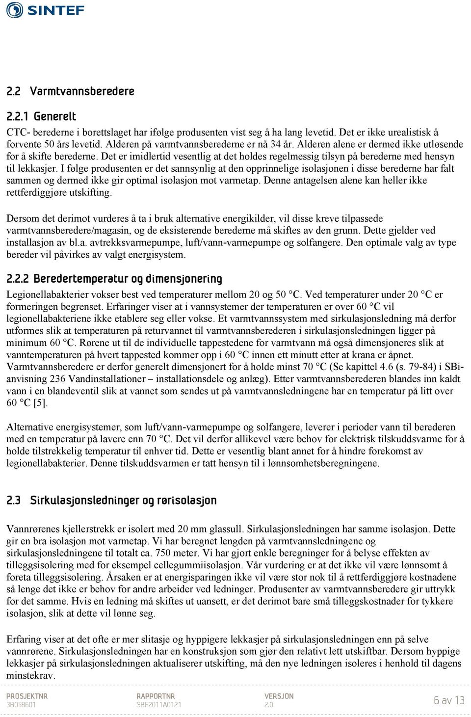 Det er imidlertid vesentlig at det holdes regelmessig tilsyn på berederne med hensyn til lekkasjer.