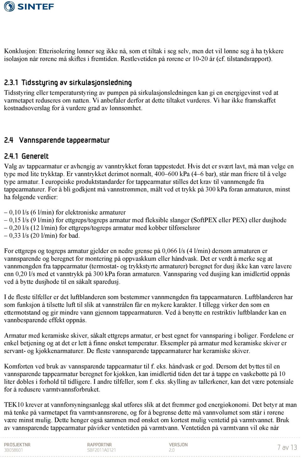 Vi anbefaler derfor at dette tiltaket vurderes. Vi har ikke framskaffet kostnadsoverslag for å vurdere grad av lønnsomhet. 2.4 