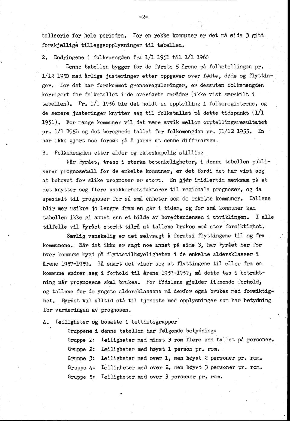 Der det har forekommet grensereguleringer, er dessuten folkemengden korrigert for folketallet i de overførte områder (ikke vist særskilt i tabellen). Pr.