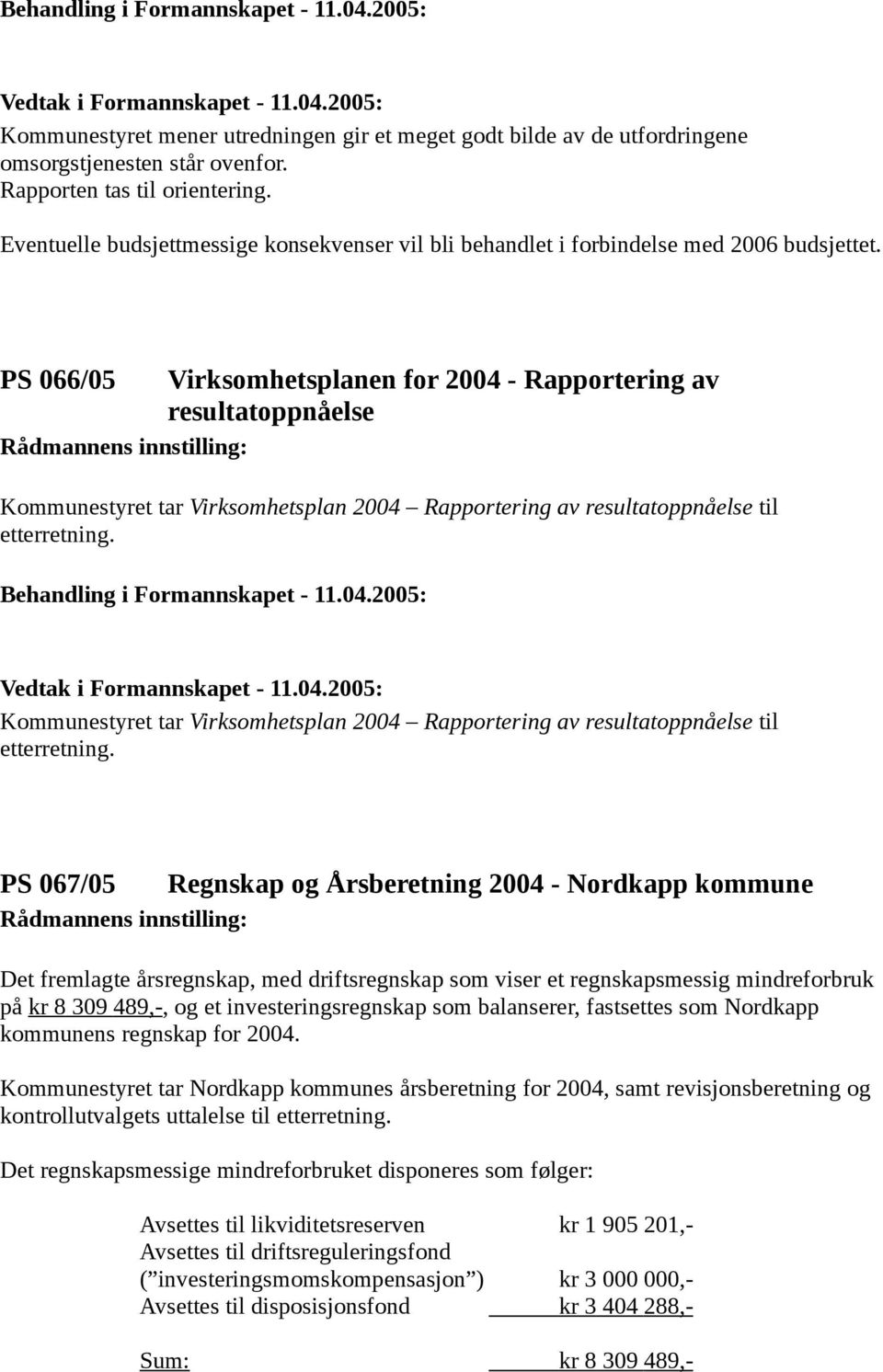 PS 066/05 Virksomhetsplanen for 2004 - Rapportering av resultatoppnåelse Kommunestyret tar Virksomhetsplan 2004 Rapportering av resultatoppnåelse til etterretning.