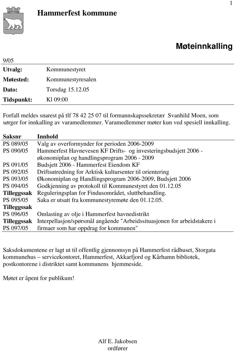Saksnr Innhold PS 089/05 Valg av overformynder for perioden 2006-2009 PS 090/05 Hammerfest Havnevesen KF Drifts- og investeringsbudsjett 2006 - økonomiplan og handlingsprogram 2006-2009 PS 091/05