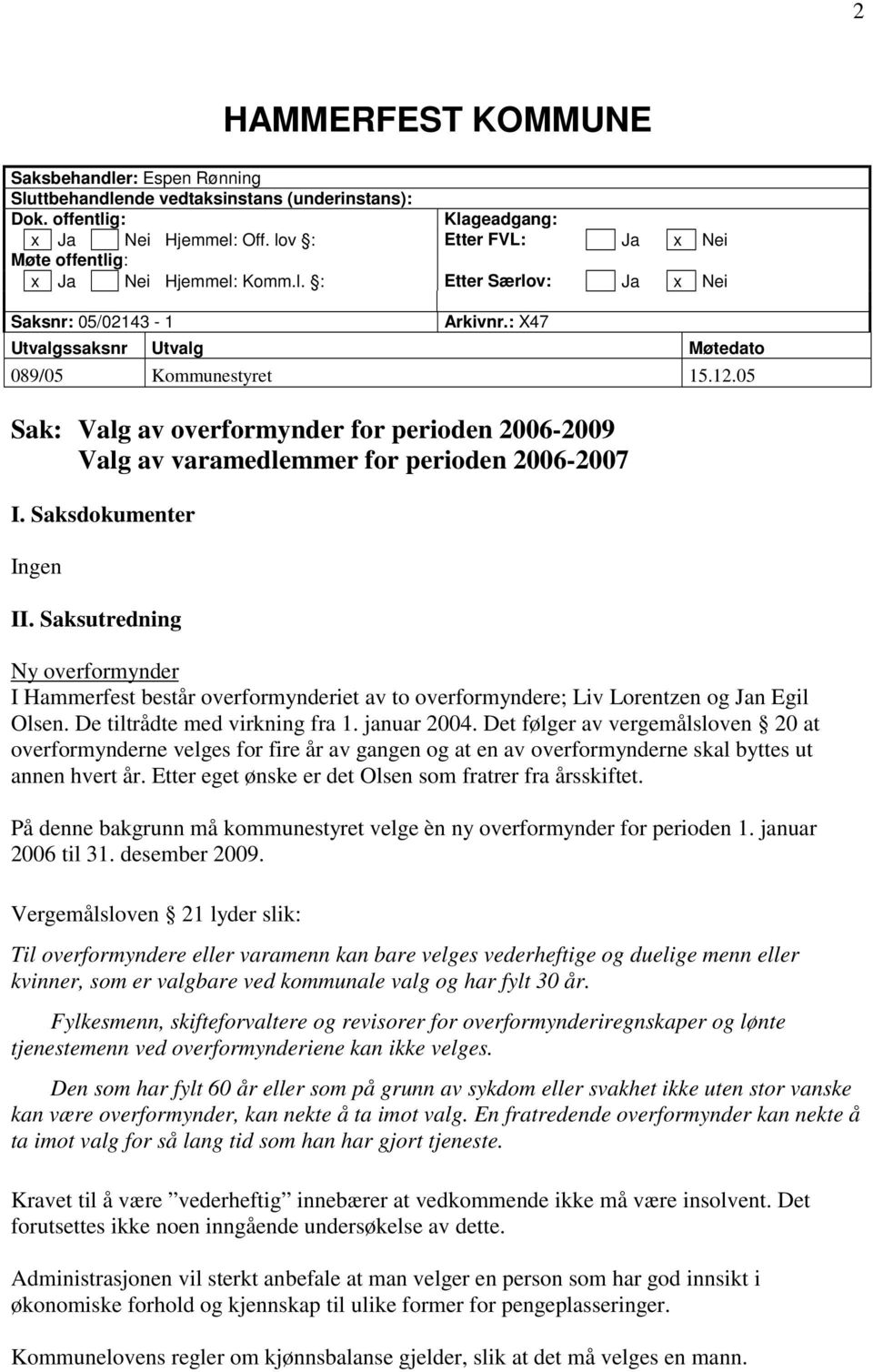05 Sak: Valg av overformynder for perioden 2006-2009 Valg av varamedlemmer for perioden 2006-2007 I. Saksdokumenter Ingen II.