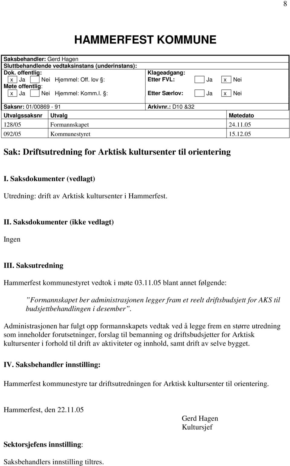 05 092/05 Kommunestyret 15.12.05 Sak: Driftsutredning for Arktisk kultursenter til orientering I. Saksdokumenter (vedlagt) Utredning: drift av Arktisk kultursenter i Hammerfest. II.