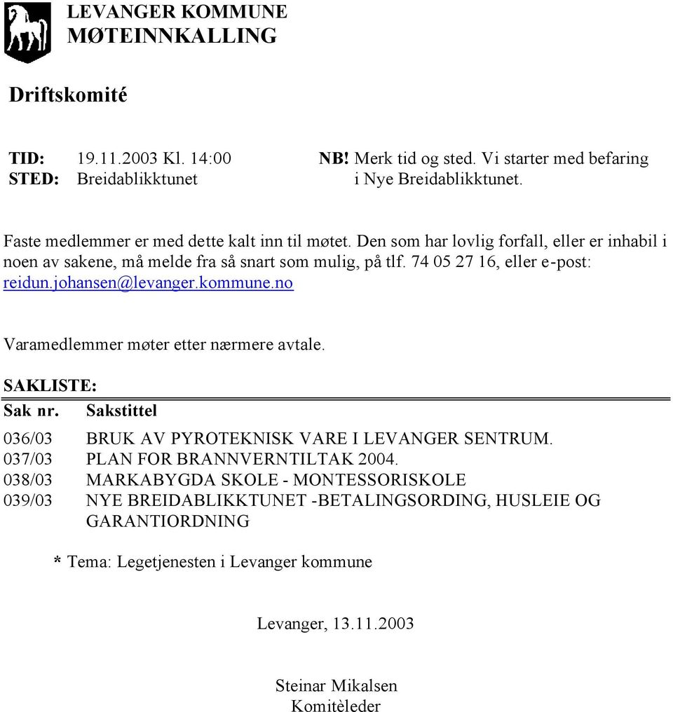 johansen@levanger.kommune.no Varamedlemmer møter etter nærmere avtale. SAKLISTE: Sak nr. Sakstittel 036/03 BRUK AV PYROTEKNISK VARE I LEVANGER SENTRUM.