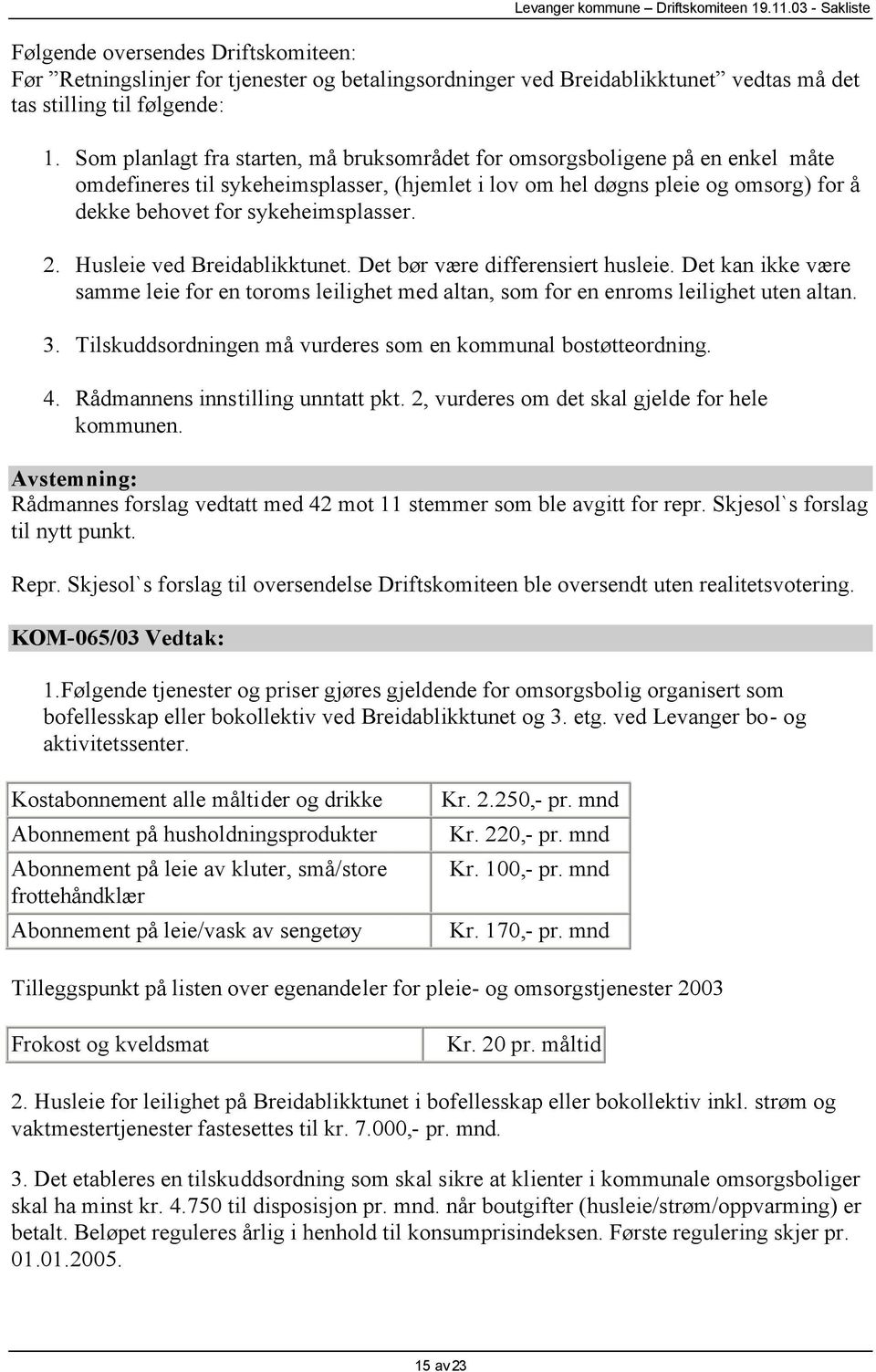 2. Husleie ved Breidablikktunet. Det bør være differensiert husleie. Det kan ikke være samme leie for en toroms leilighet med altan, som for en enroms leilighet uten altan. 3.