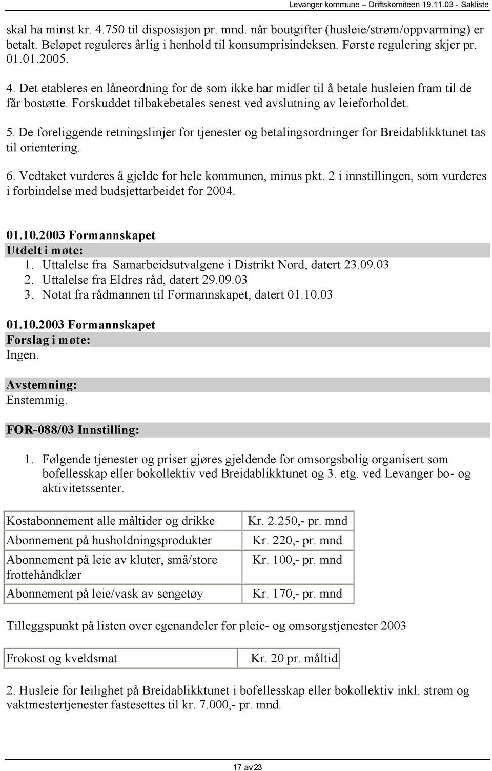 De foreliggende retningslinjer for tjenester og betalingsordninger for Breidablikktunet tas til orientering. 6. Vedtaket vurderes å gjelde for hele kommunen, minus pkt.