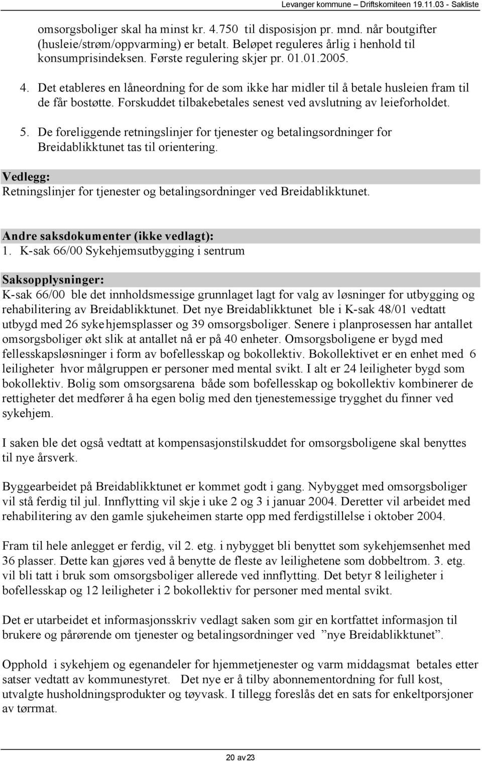 Forskuddet tilbakebetales senest ved avslutning av leieforholdet. 5. De foreliggende retningslinjer for tjenester og betalingsordninger for Breidablikktunet tas til orientering.