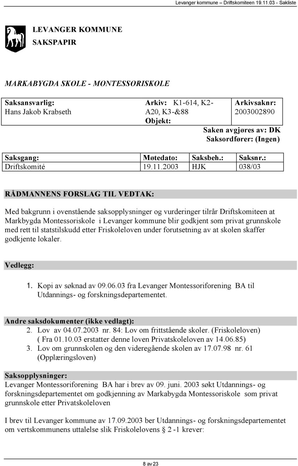 2003 HJK 038/03 RÅDMANNENS FORSLAG TIL VEDTAK: Med bakgrunn i ovenstående saksopplysninger og vurderinger tilrår Driftskomiteen at Markbygda Montessoriskole i Levanger kommune blir godkjent som