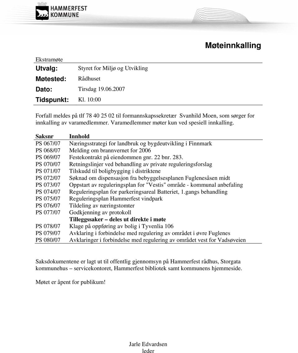 Saksnr Innhold PS 067/07 Næringsstrategi for landbruk og bygdeutvikling i Finnmark PS 068/07 Melding om brannvernet for 2006 PS 069/07 Festekontrakt på eiendommen gnr. 22 bnr. 283.