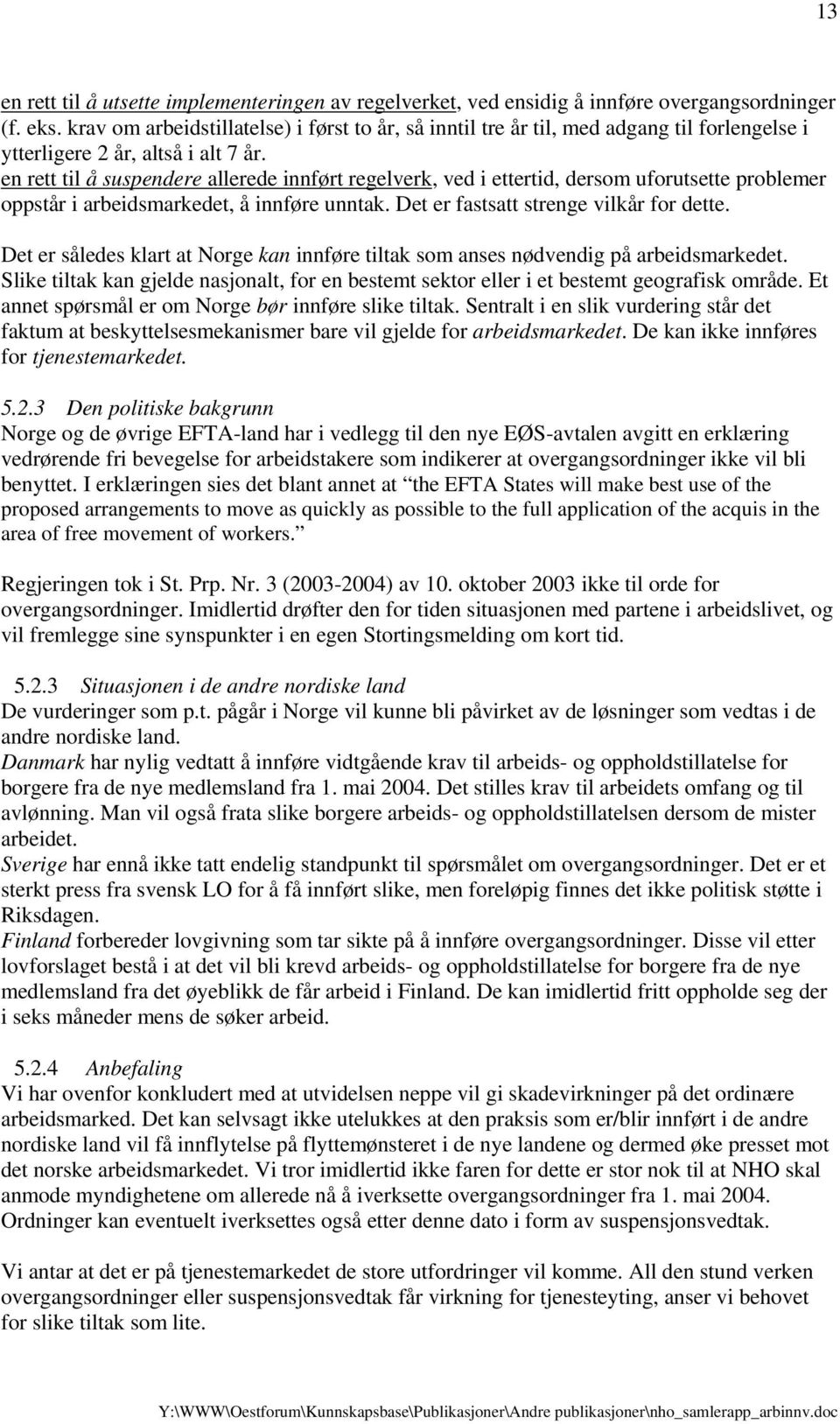 en rett til å suspendere allerede innført regelverk, ved i ettertid, dersom uforutsette problemer oppstår i arbeidsmarkedet, å innføre unntak. Det er fastsatt strenge vilkår for dette.