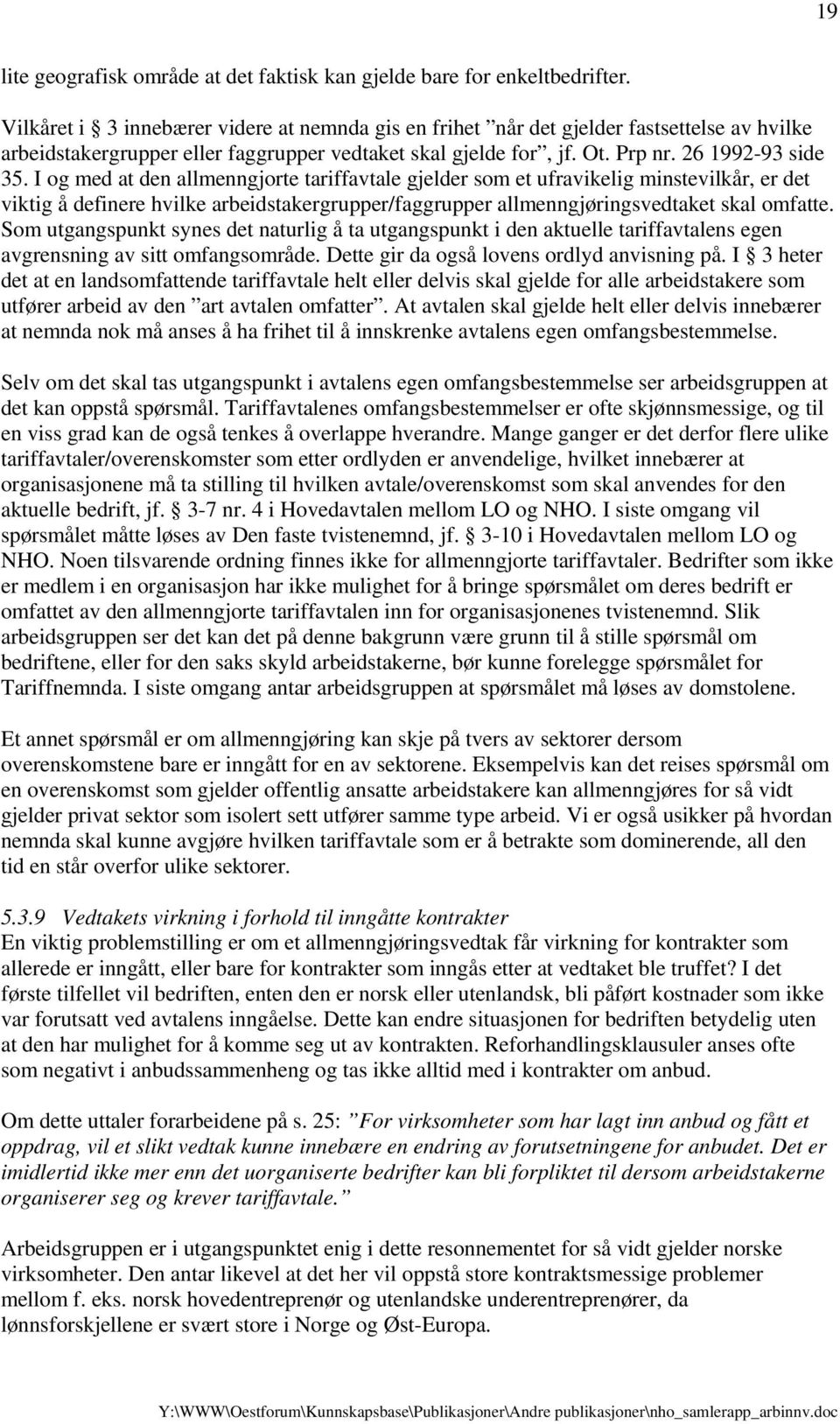 I og med at den allmenngjorte tariffavtale gjelder som et ufravikelig minstevilkår, er det viktig å definere hvilke arbeidstakergrupper/faggrupper allmenngjøringsvedtaket skal omfatte.