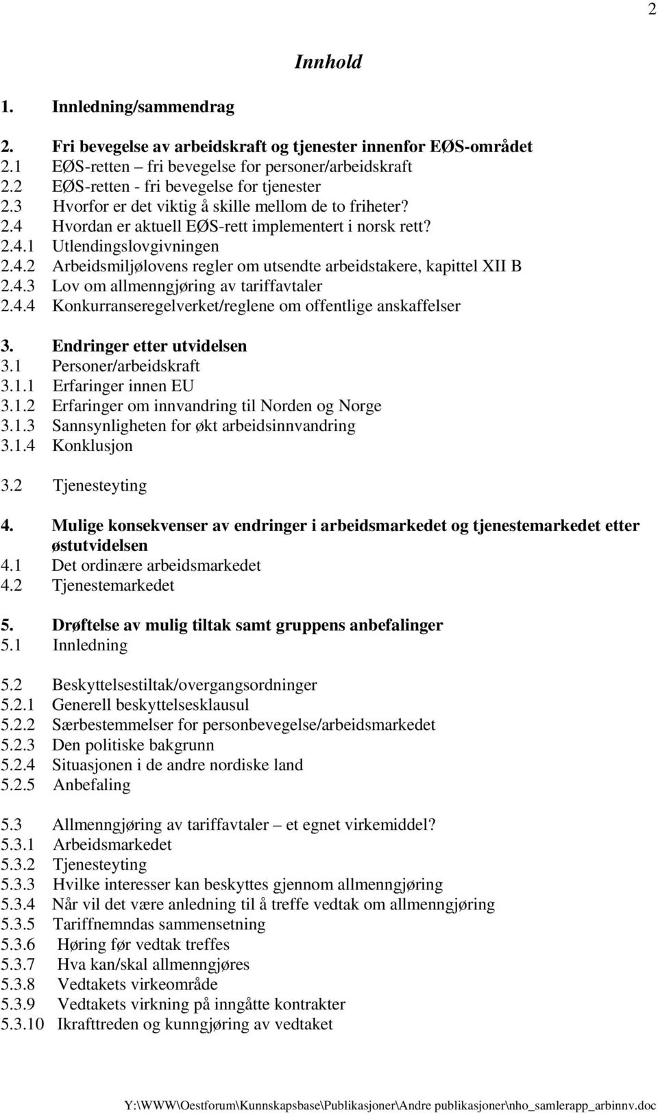 4.3 Lov om allmenngjøring av tariffavtaler 2.4.4 Konkurranseregelverket/reglene om offentlige anskaffelser 3. Endringer etter utvidelsen 3.1 Personer/arbeidskraft 3.1.1 Erfaringer innen EU 3.1.2 Erfaringer om innvandring til Norden og Norge 3.