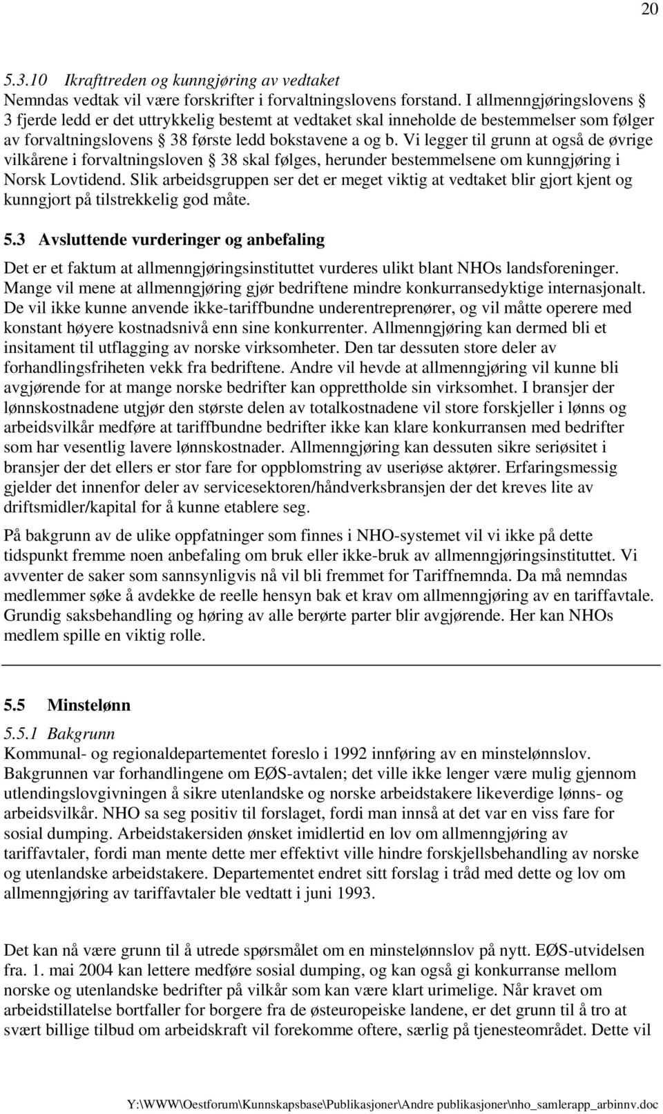 Vi legger til grunn at også de øvrige vilkårene i forvaltningsloven 38 skal følges, herunder bestemmelsene om kunngjøring i Norsk Lovtidend.