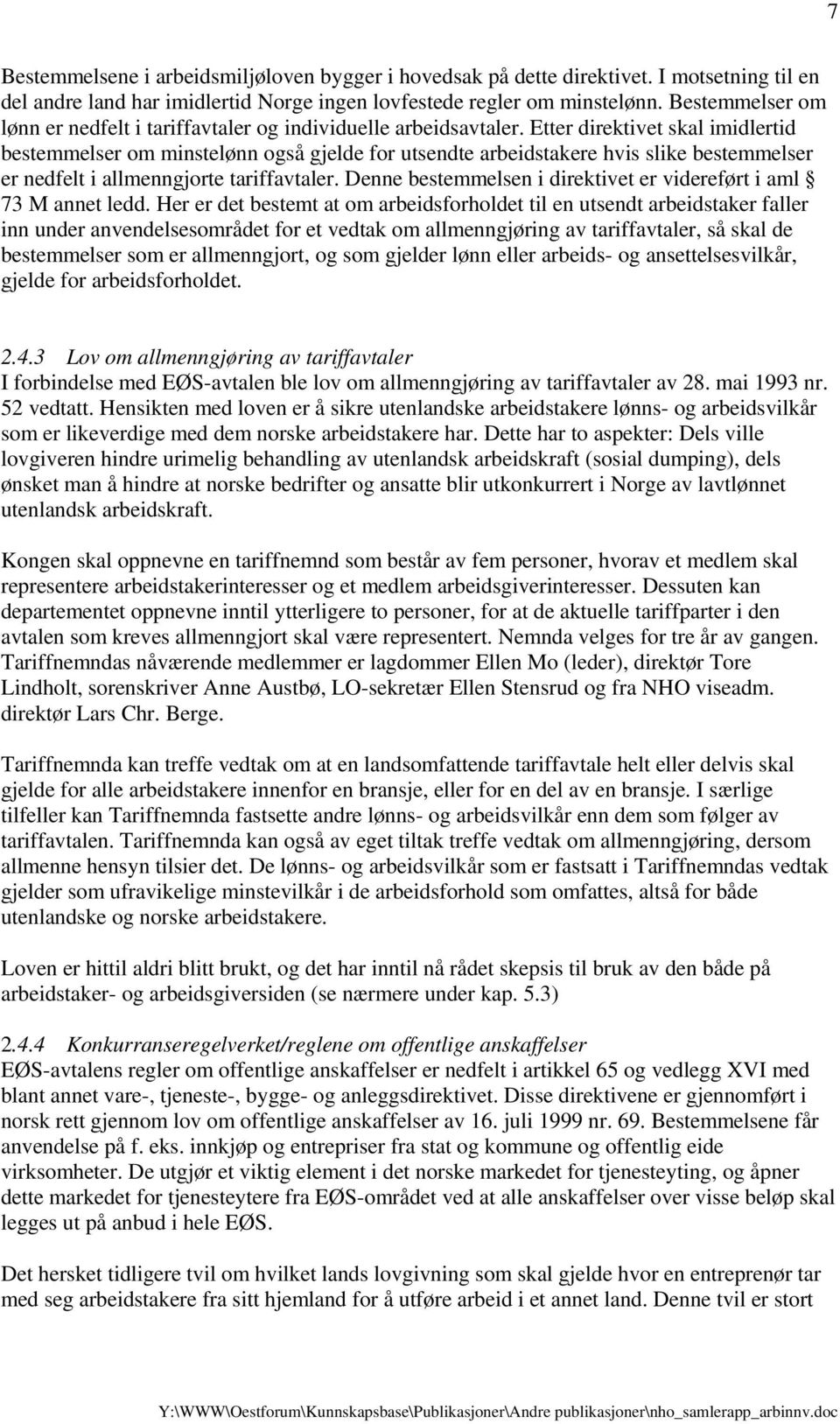 Etter direktivet skal imidlertid bestemmelser om minstelønn også gjelde for utsendte arbeidstakere hvis slike bestemmelser er nedfelt i allmenngjorte tariffavtaler.