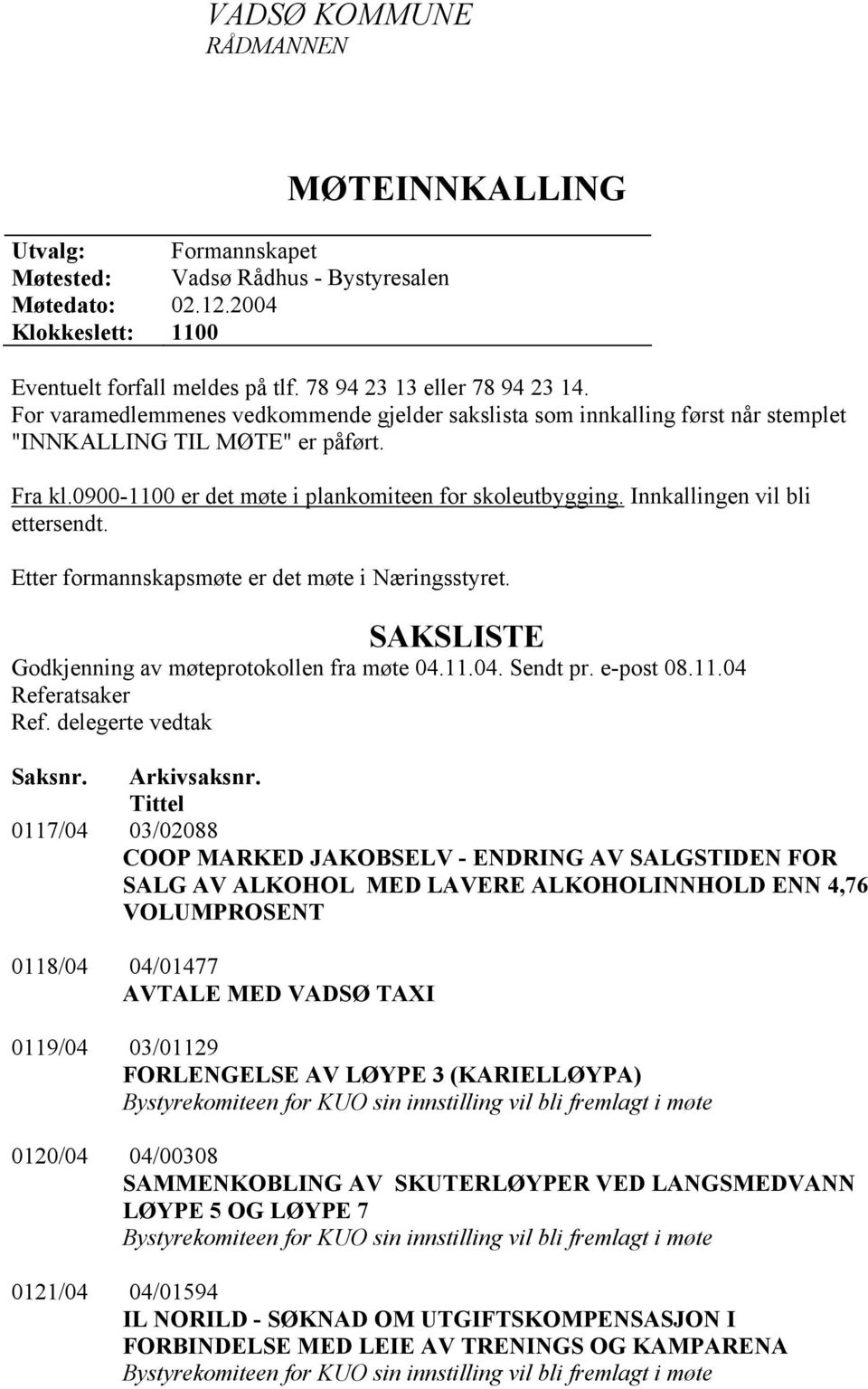 0900-1100 er det møte i plankomiteen for skoleutbygging. Innkallingen vil bli ettersendt. Etter formannskapsmøte er det møte i Næringsstyret. SAKSLISTE Godkjenning av møteprotokollen fra møte 04.