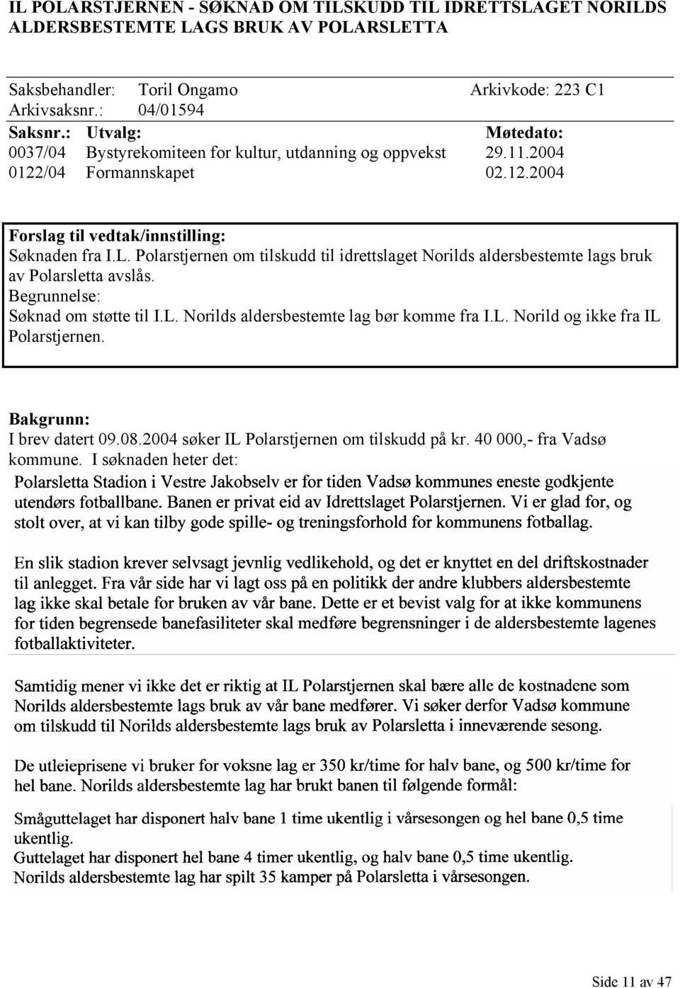 L. Polarstjernen om tilskudd til idrettslaget Norilds aldersbestemte lags bruk av Polarsletta avslås. Begrunnelse: Søknad om støtte til I.L. Norilds aldersbestemte lag bør komme fra I.