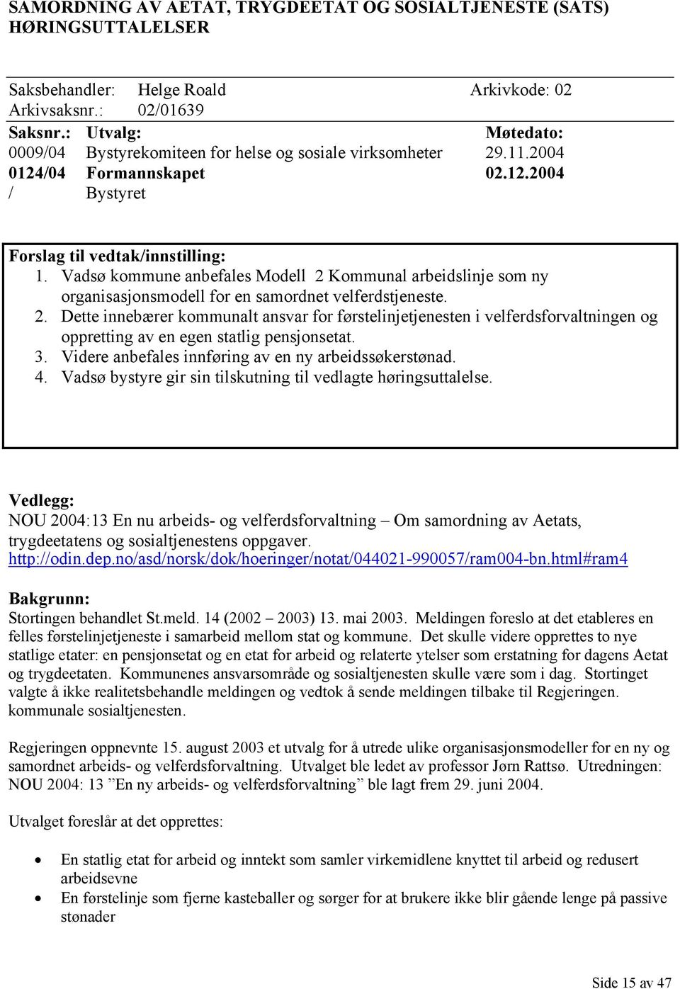 Vadsø kommune anbefales Modell 2 Kommunal arbeidslinje som ny organisasjonsmodell for en samordnet velferdstjeneste. 2. Dette innebærer kommunalt ansvar for førstelinjetjenesten i velferdsforvaltningen og oppretting av en egen statlig pensjonsetat.