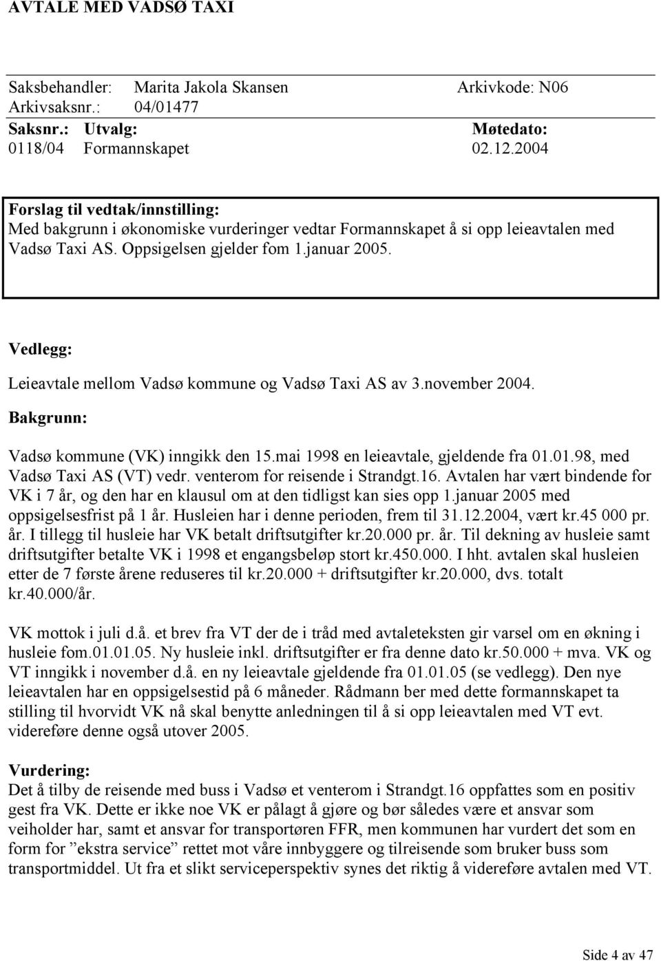 Vedlegg: Leieavtale mellom Vadsø kommune og Vadsø Taxi AS av 3.november 2004. Bakgrunn: Vadsø kommune (VK) inngikk den 15.mai 1998 en leieavtale, gjeldende fra 01.01.98, med Vadsø Taxi AS (VT) vedr.