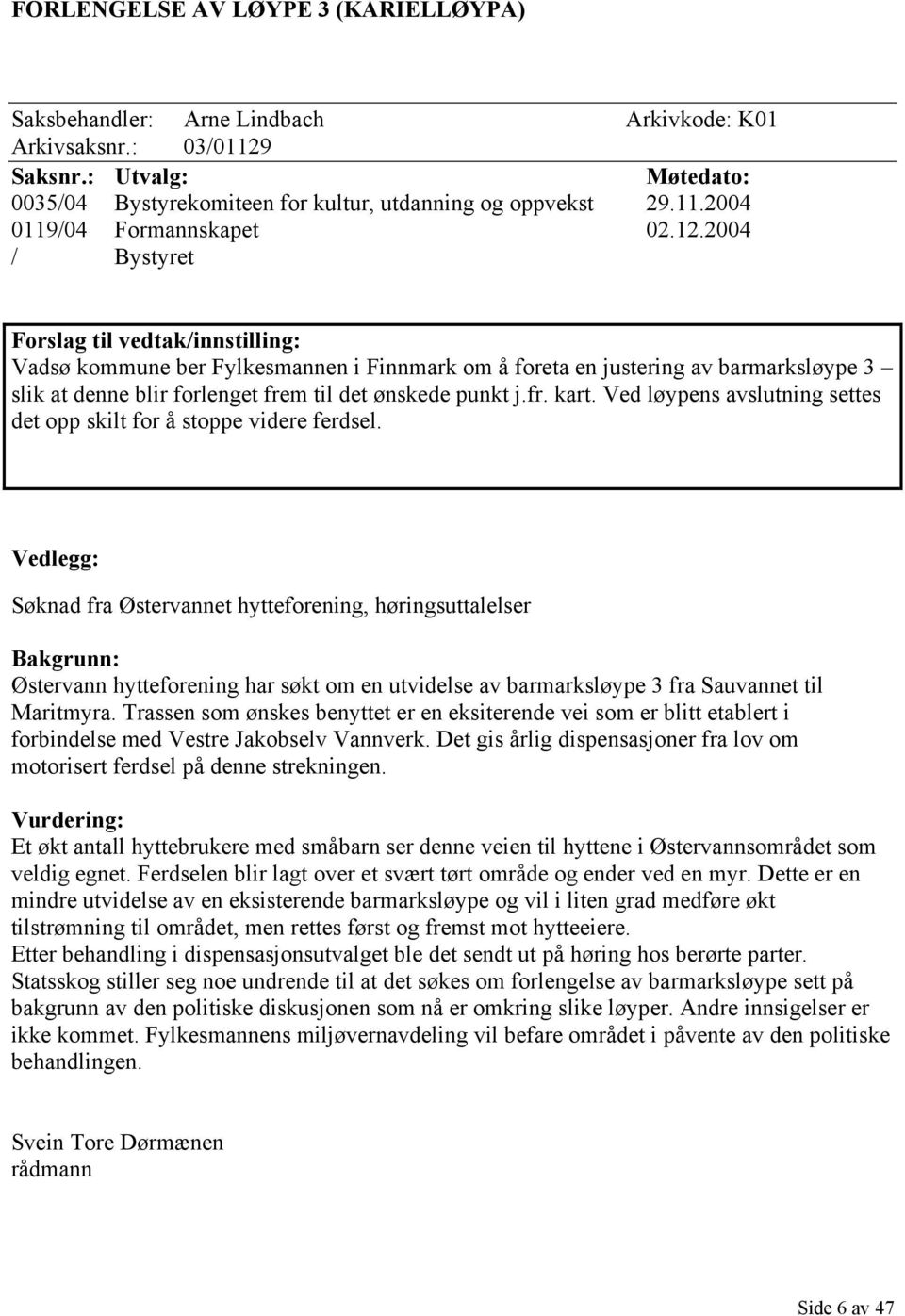 Ved løypens avslutning settes det opp skilt for å stoppe videre ferdsel.