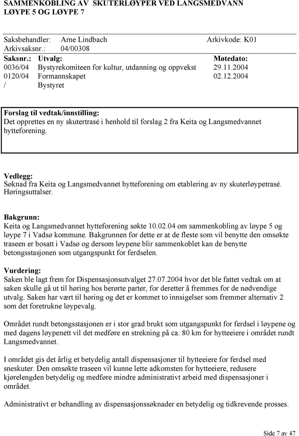 /04 Formannskapet 02.12.2004 / Bystyret Forslag til vedtak/innstilling: Det opprettes en ny skutertrasé i henhold til forslag 2 fra Keita og Langsmedvannet hytteforening.