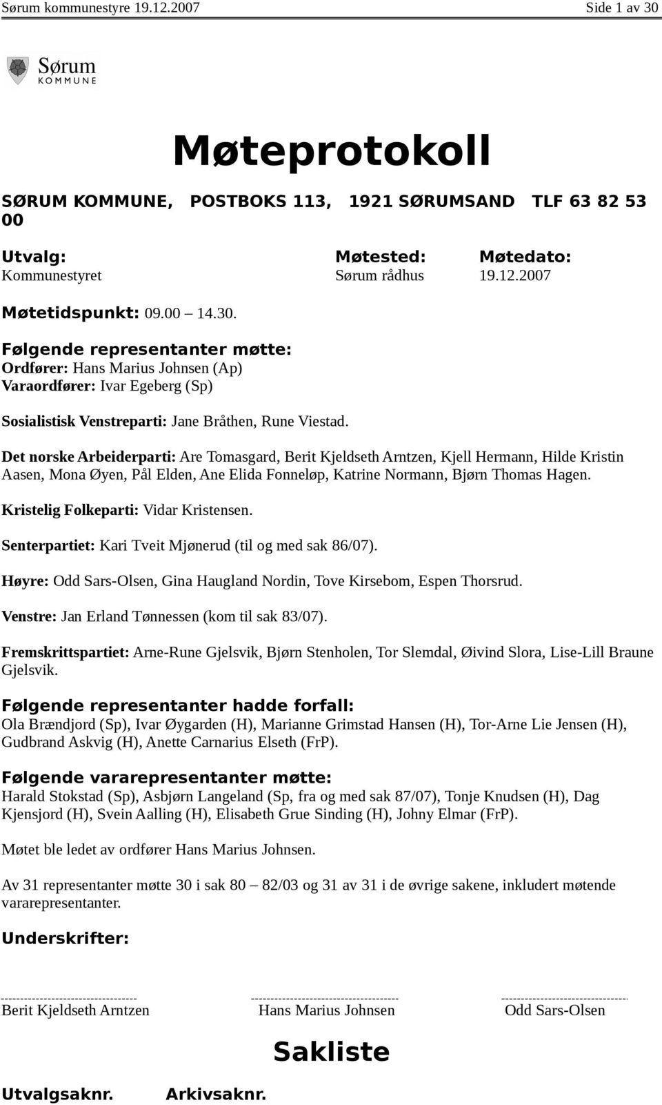 Det norske Arbeiderparti: Are Tomasgard, Berit Kjeldseth Arntzen, Kjell Hermann, Hilde Kristin Aasen, Mona Øyen, Pål Elden, Ane Elida Fonneløp, Katrine Normann, Bjørn Thomas Hagen.