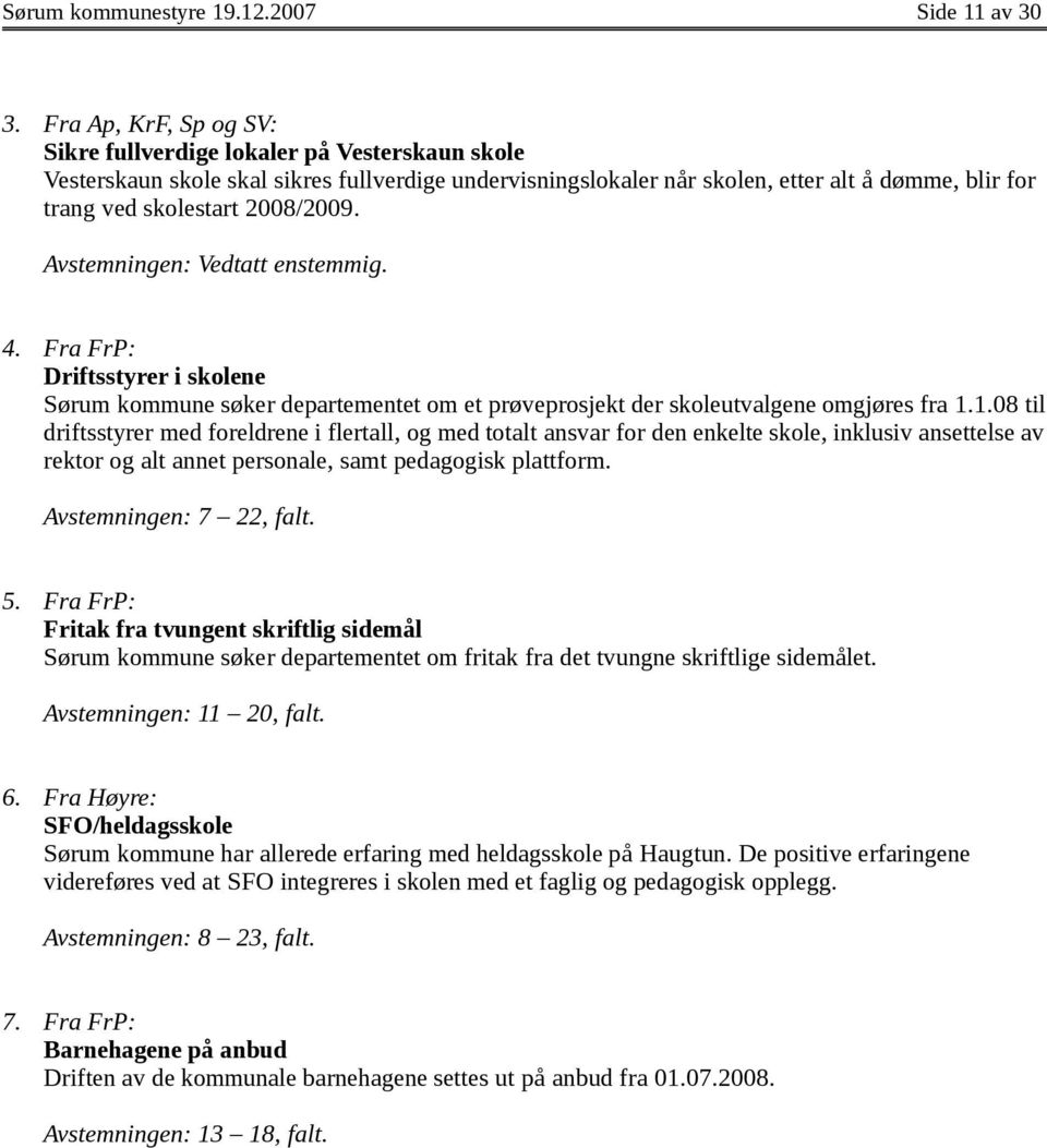 2008/2009. Avstemningen: Vedtatt enstemmig. 4. Fra FrP: Driftsstyrer i skolene Sørum kommune søker departementet om et prøveprosjekt der skoleutvalgene omgjøres fra 1.