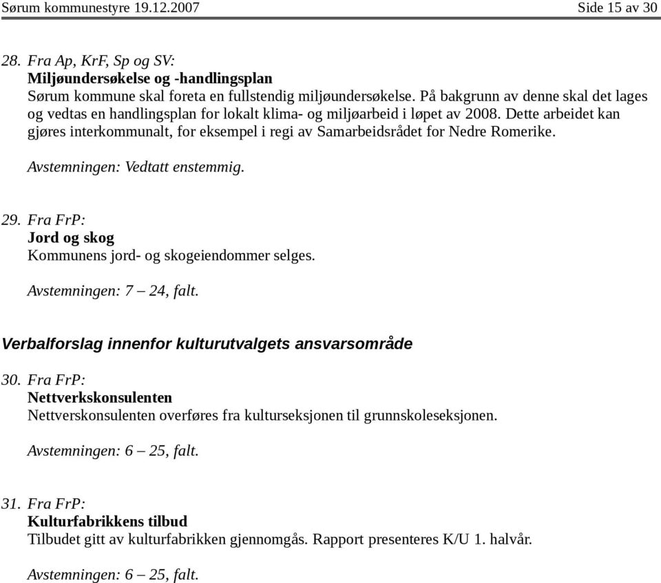 Dette arbeidet kan gjøres interkommunalt, for eksempel i regi av Samarbeidsrådet for Nedre Romerike. Avstemningen: Vedtatt enstemmig. 29.