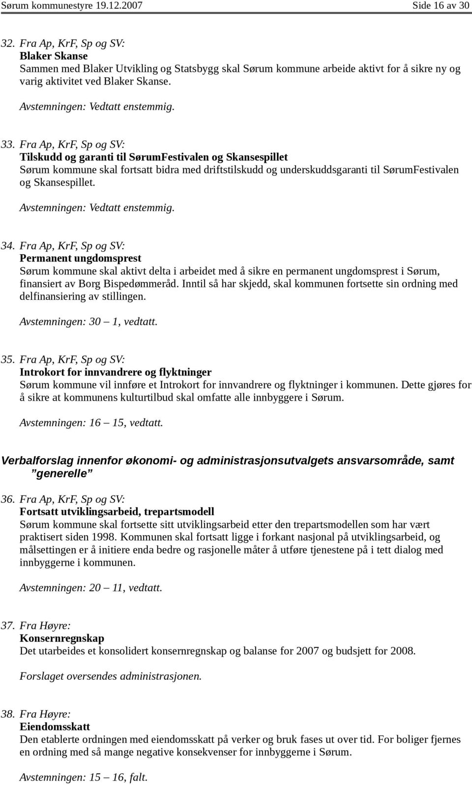 33. Fra Ap, KrF, Sp og SV: Tilskudd og garanti til SørumFestivalen og Skansespillet Sørum kommune skal fortsatt bidra med driftstilskudd og underskuddsgaranti til SørumFestivalen og Skansespillet.