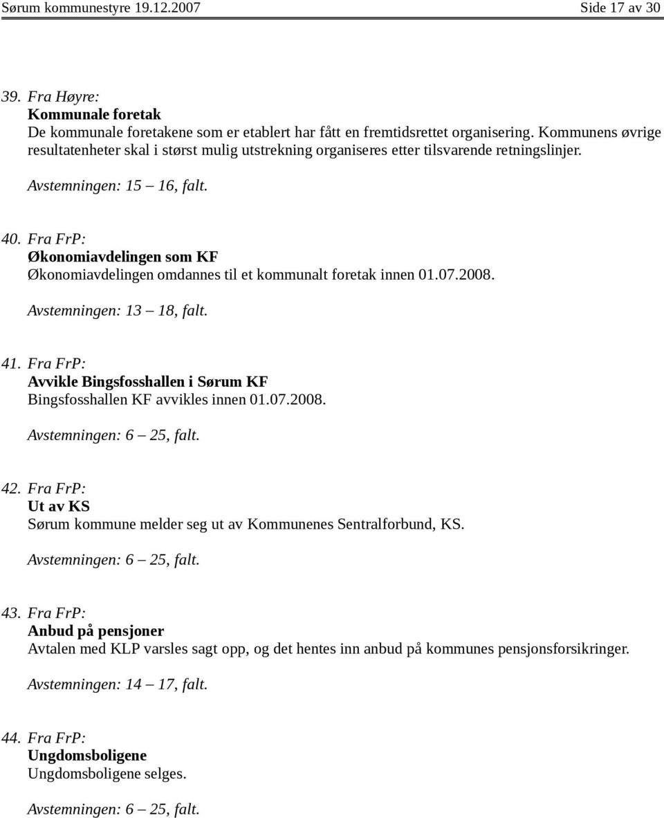 Fra FrP: Økonomiavdelingen som KF Økonomiavdelingen omdannes til et kommunalt foretak innen 01.07.2008. Avstemningen: 13 18, falt. 41.