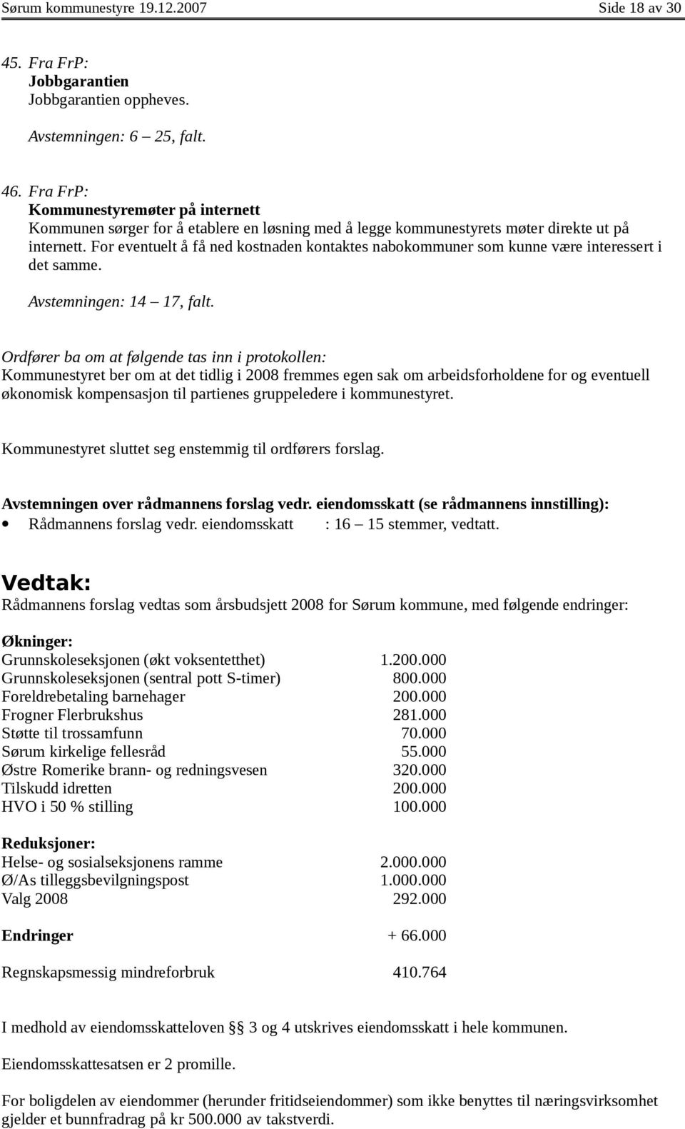 For eventuelt å få ned kostnaden kontaktes nabokommuner som kunne være interessert i det samme. Avstemningen: 14 17, falt.