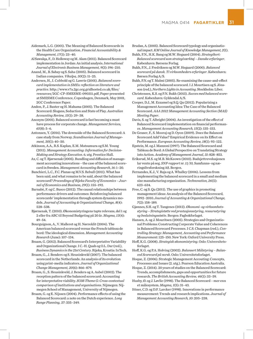 Saha (2005). Balanced scorecard in Indian companies. Vikalpa, 30(2): 11 25. Andersen, H., I. Cobbold og G. Lawrie (2001).