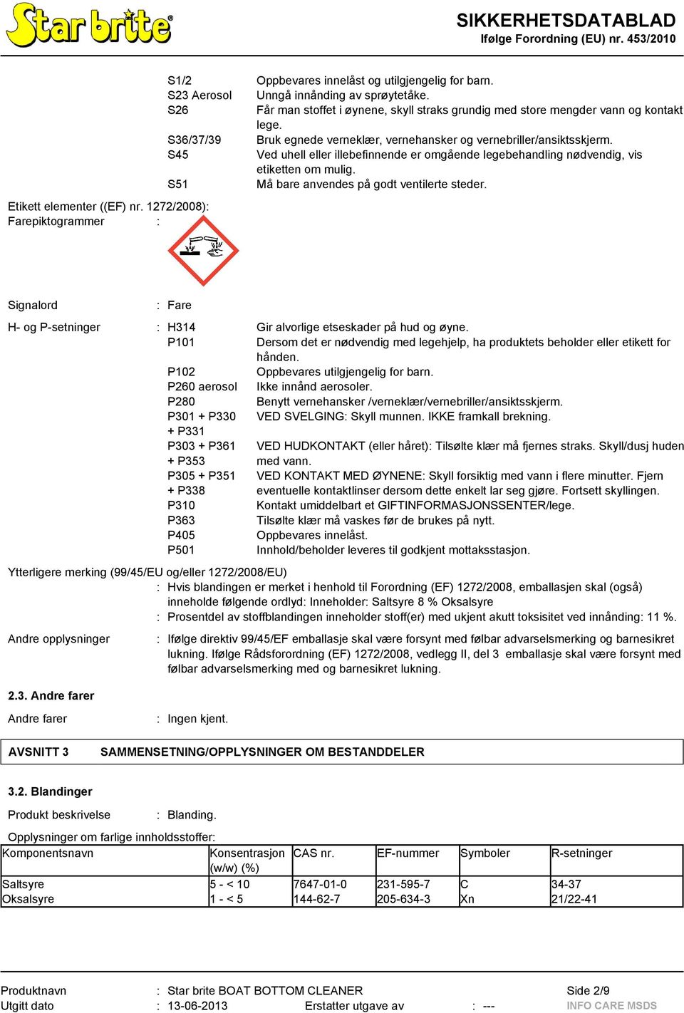 S45 Ved uhell eller illebefinnende er omgående legebehandling nødvendig, vis etiketten om mulig. S51 Må bare anvendes på godt ventilerte steder.