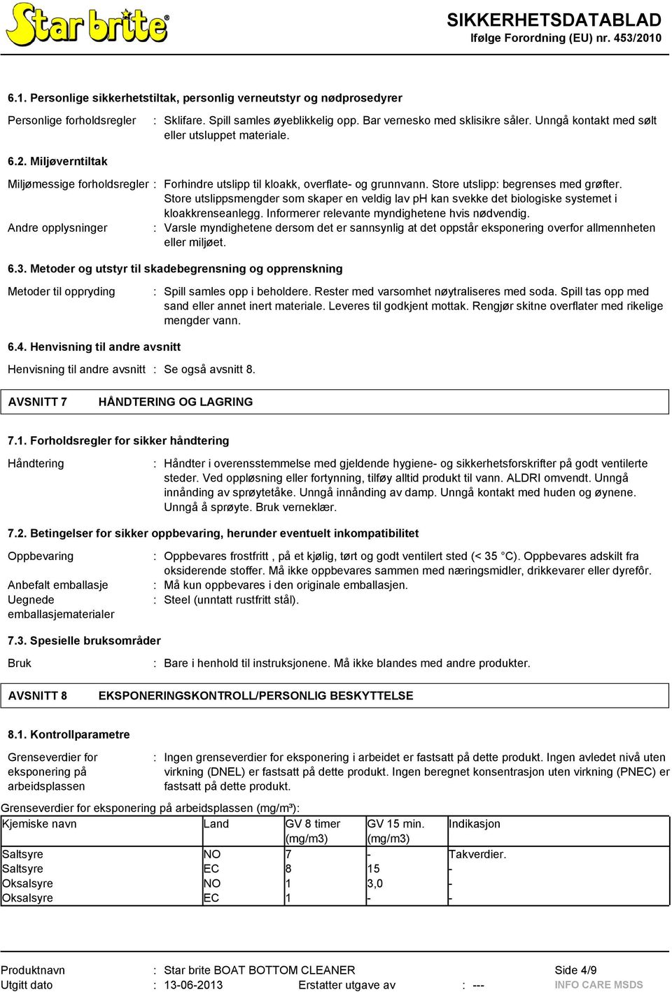 Store utslippsmengder som skaper en veldig lav ph kan svekke det biologiske systemet i kloakkrenseanlegg. Informerer relevante myndighetene hvis nødvendig.