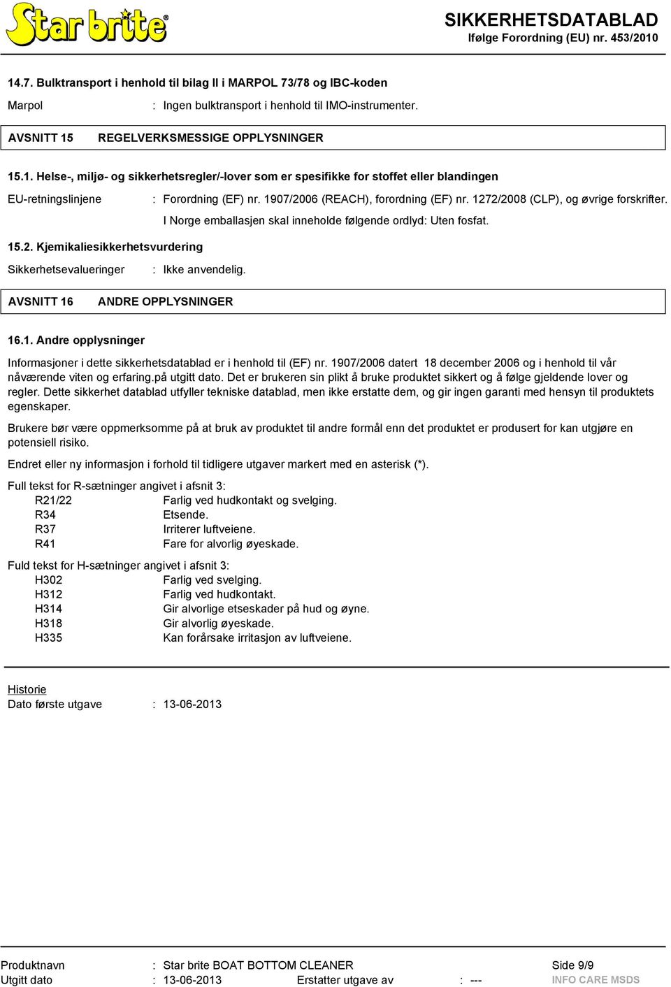 AVSNITT 16 ANDRE OPPLYSNINGER 16.1. Andre opplysninger Informasjoner i dette sikkerhetsdatablad er i henhold til (EF) nr.