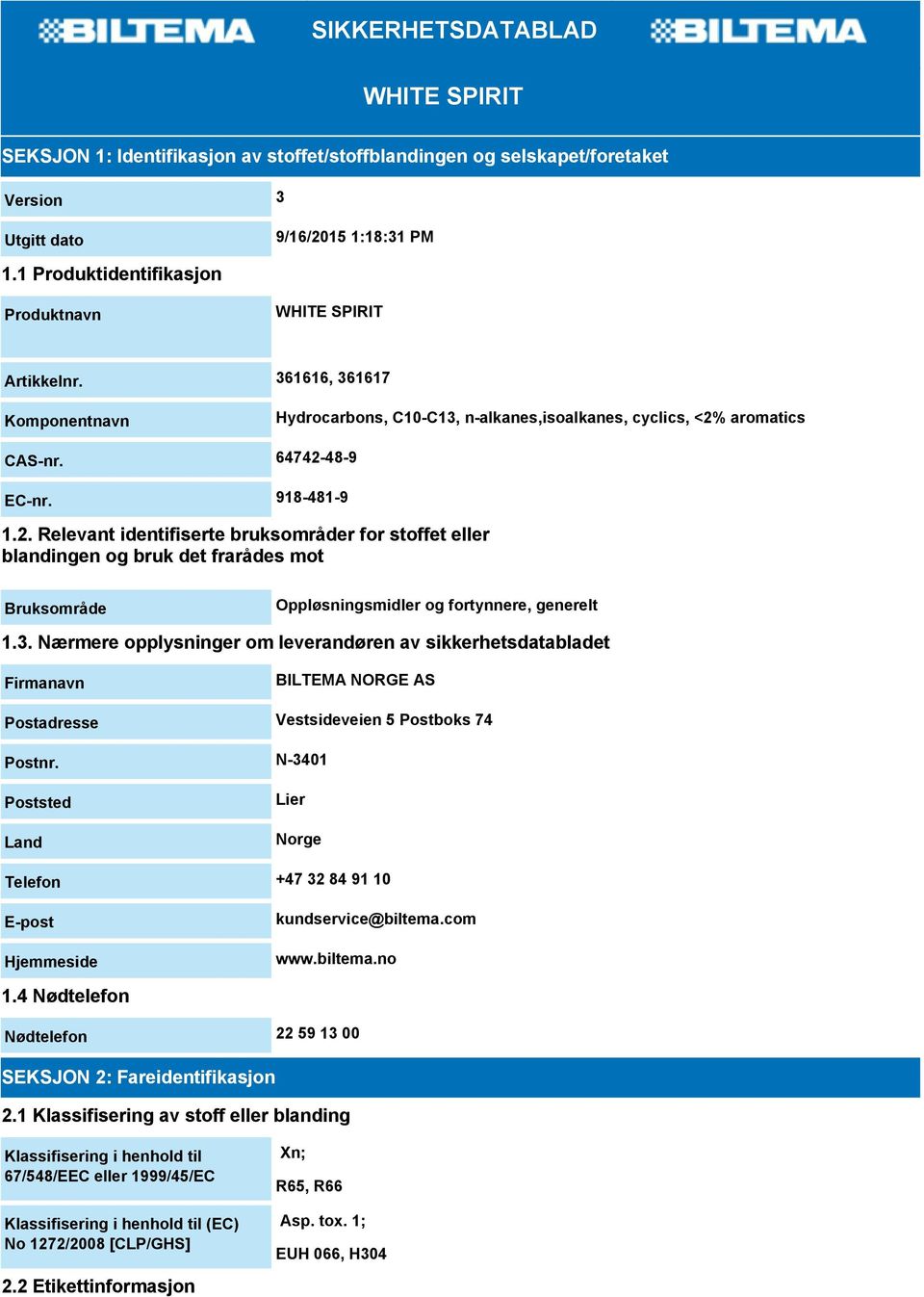 aromatics CAS-nr. 64742-48-9 EC-nr. 918-481-9 1.2. Relevant identifiserte bruksområder for stoffet eller blandingen og bruk det frarådes mot Bruksområde Oppløsningsmidler og fortynnere, generelt 1.3.