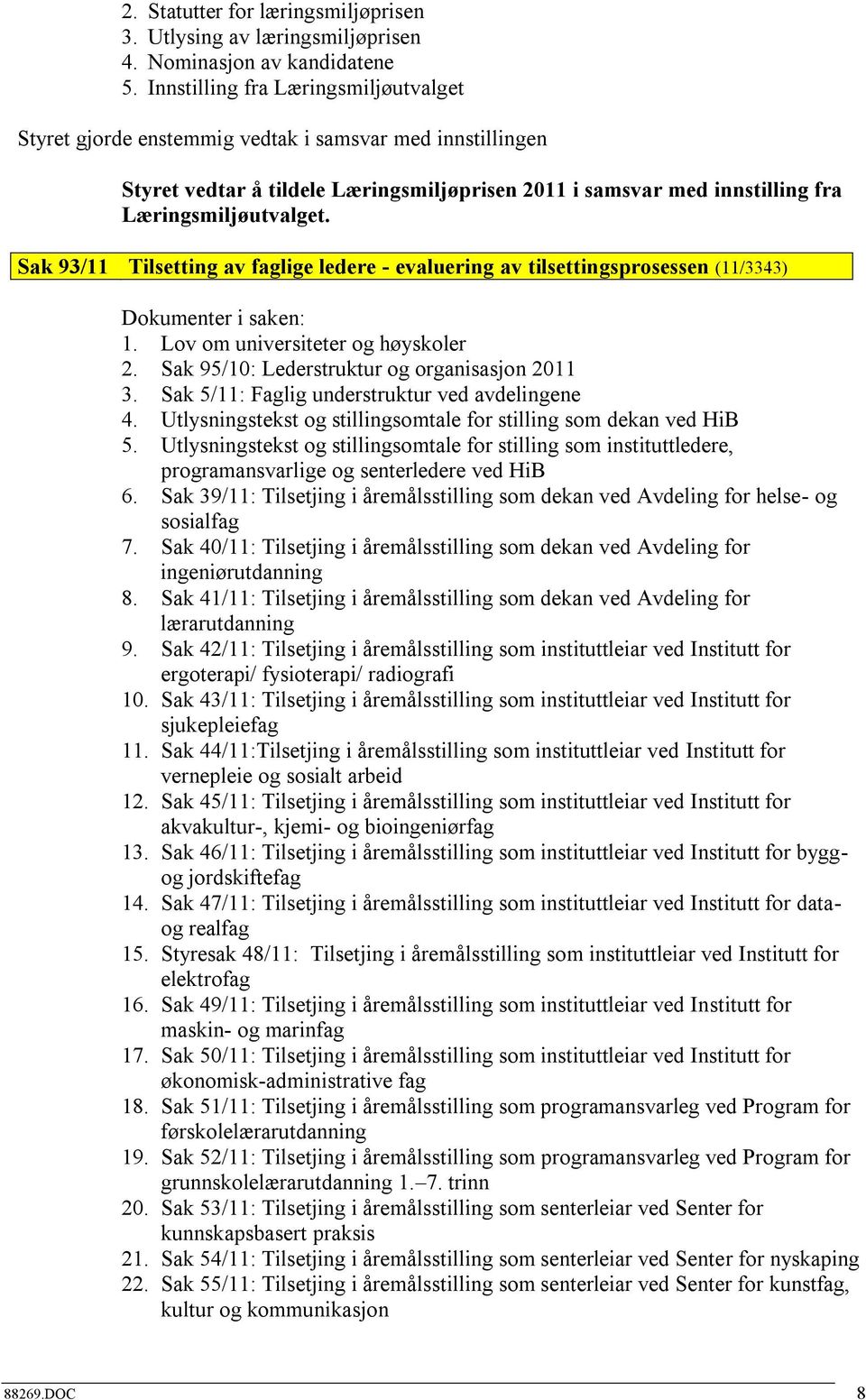 Sak 93/11 Tilsetting av faglige ledere - evaluering av tilsettingsprosessen (11/3343) : 1. Lov om universiteter og høyskoler 2. Sak 95/10: Lederstruktur og organisasjon 2011 3.