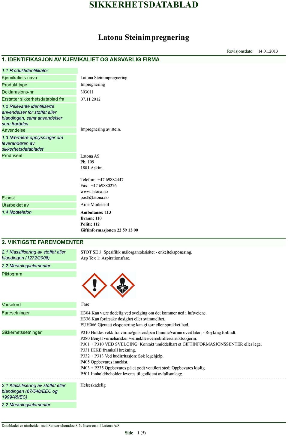 3 Nærmere opplysninger om leverandøren av sikkerhetsdatabladet Produsent Impregnering av stein. Latona AS Pb. 109 1801 Askim. Revisjonsdato: 14.01.2013 E-post Utarbeidet av Telefon: +47 69882447 Fax: +47 69880276 www.