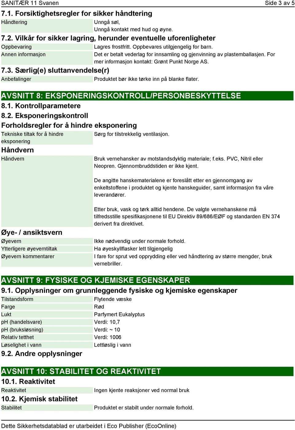 Annen informasjon Det er betalt vederlag for innsamling og gjenvinning av plastemballasjen. For mer informasjon kontakt: Grønt Punkt Norge AS. 7.3.