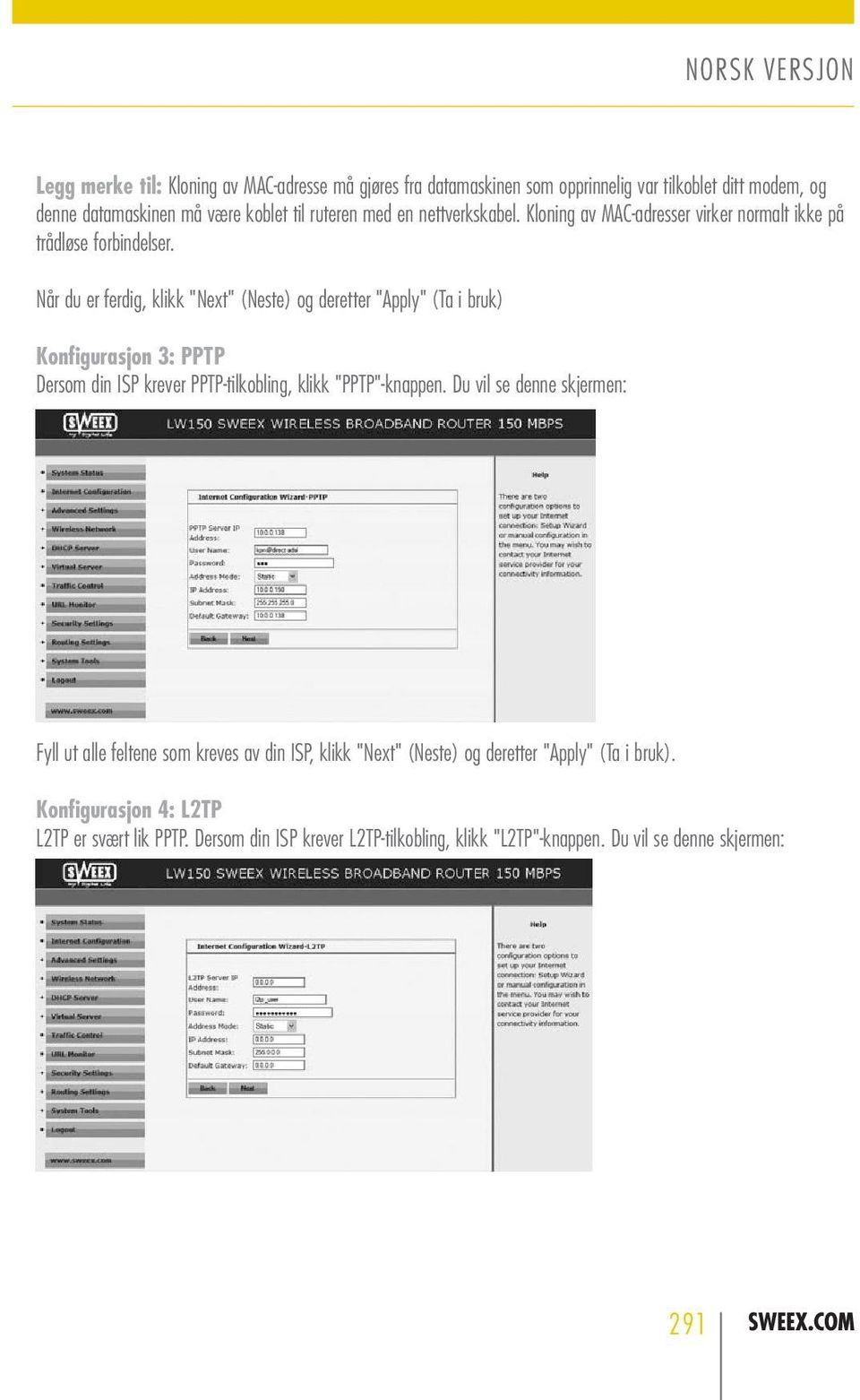 Når du er ferdig, klikk "Next" (Neste) og deretter "Apply" (Ta i bruk) Konfigurasjon 3: PPTP Dersom din ISP krever PPTP-tilkobling, klikk "PPTP"-knappen.